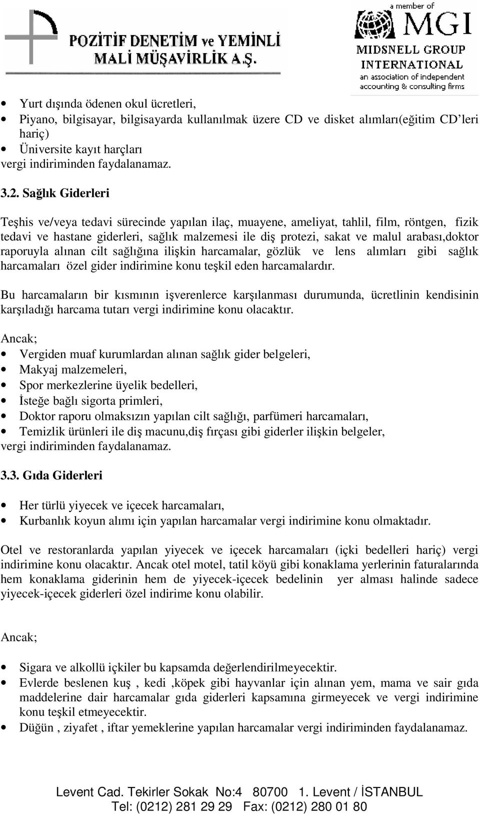 raporuyla alınan cilt salıına ilikin harcamalar, gözlük ve lens alımları gibi salık harcamaları özel gider indirimine konu tekil eden harcamalardır.