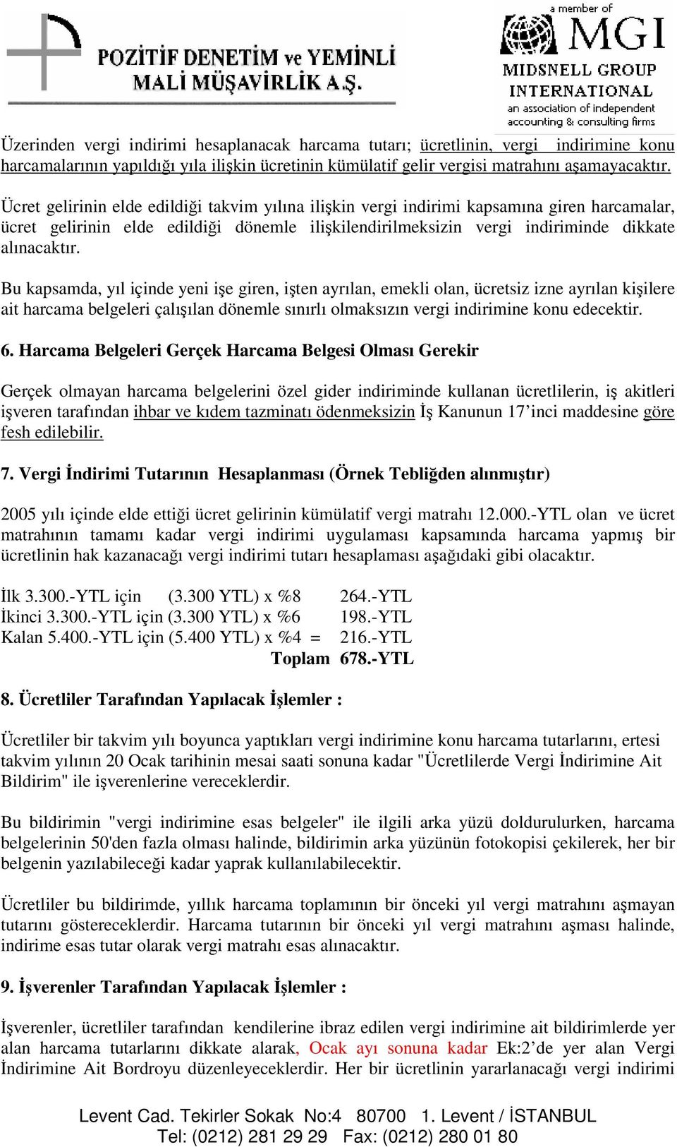 Bu kapsamda, yıl içinde yeni ie giren, iten ayrılan, emekli olan, ücretsiz izne ayrılan kiilere ait harcama belgeleri çalıılan dönemle sınırlı olmaksızın vergi indirimine konu edecektir. 6.