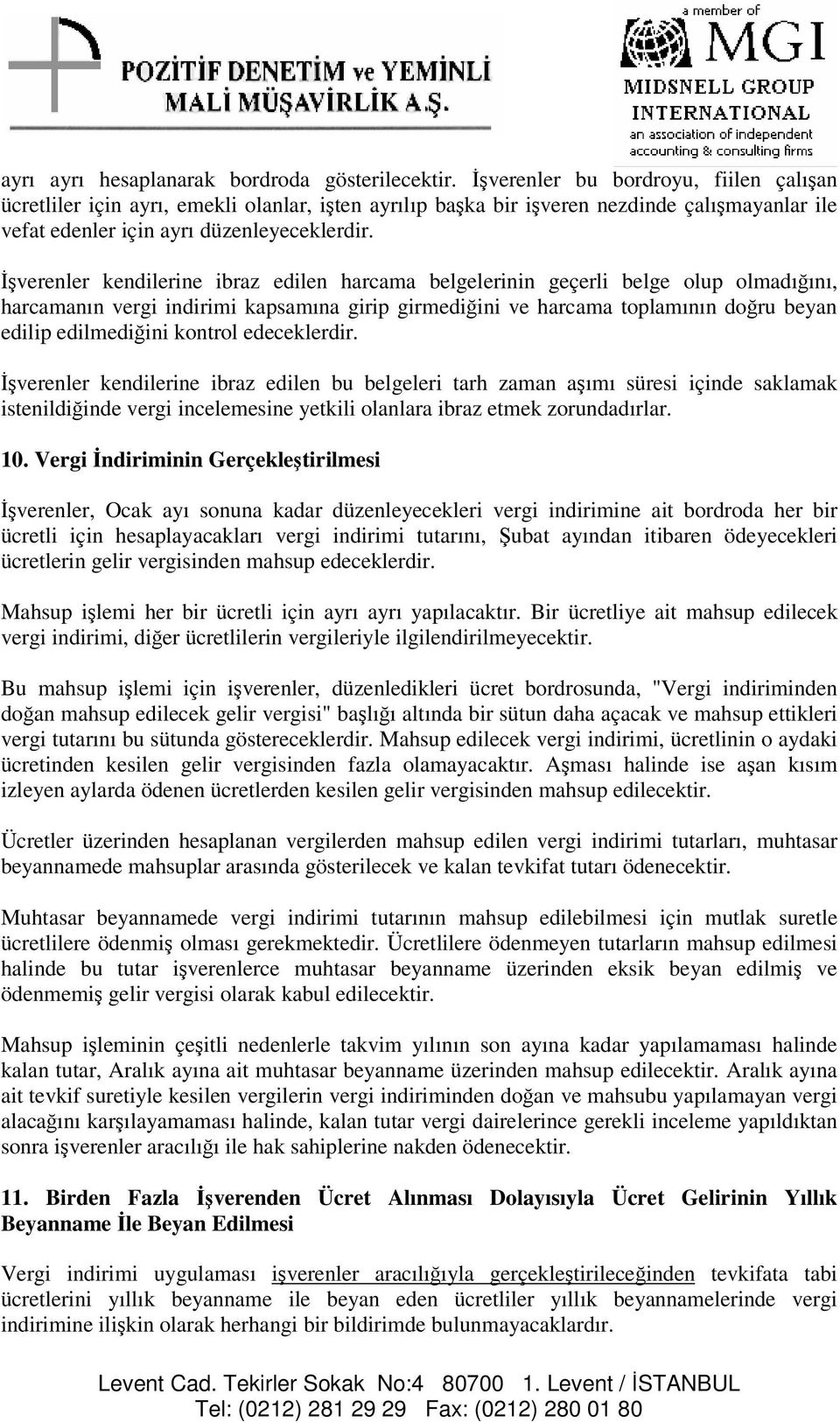 verenler kendilerine ibraz edilen harcama belgelerinin geçerli belge olup olmadıını, harcamanın vergi indirimi kapsamına girip girmediini ve harcama toplamının doru beyan edilip edilmediini kontrol