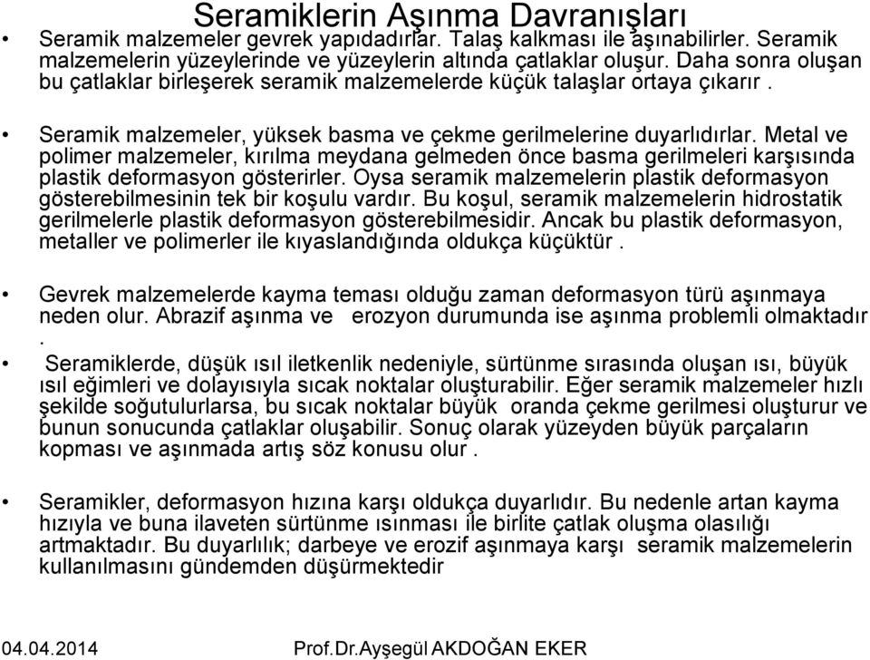 Metal ve polimer malzemeler, kırılma meydana gelmeden önce basma gerilmeleri karşısında plastik deformasyon gösterirler.