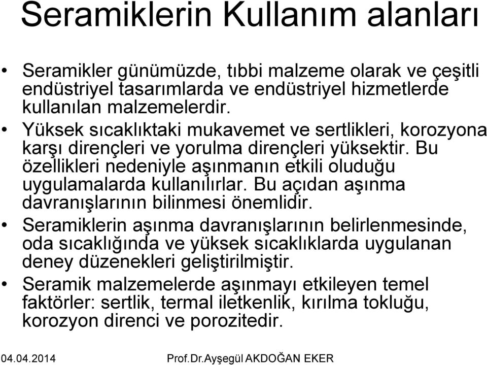 Bu özellikleri nedeniyle aşınmanın etkili oluduğu uygulamalarda kullanılırlar. Bu açıdan aşınma davranışlarının bilinmesi önemlidir.