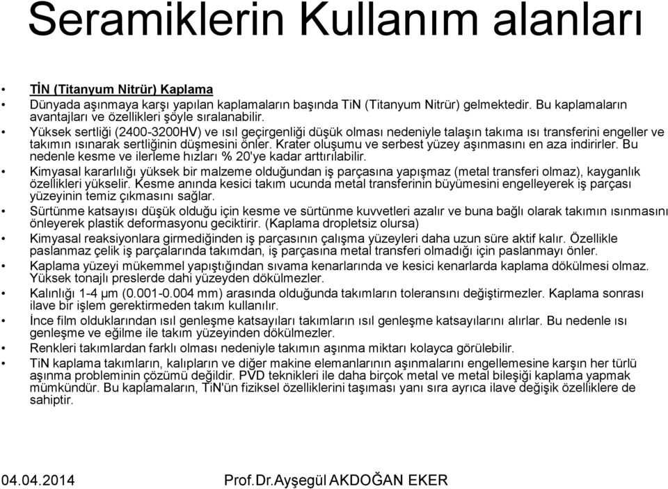 Yüksek sertliği (2400-3200HV) ve ısıl geçirgenliği düşük olması nedeniyle talaşın takıma ısı transferini engeller ve takımın ısınarak sertliğinin düşmesini önler.