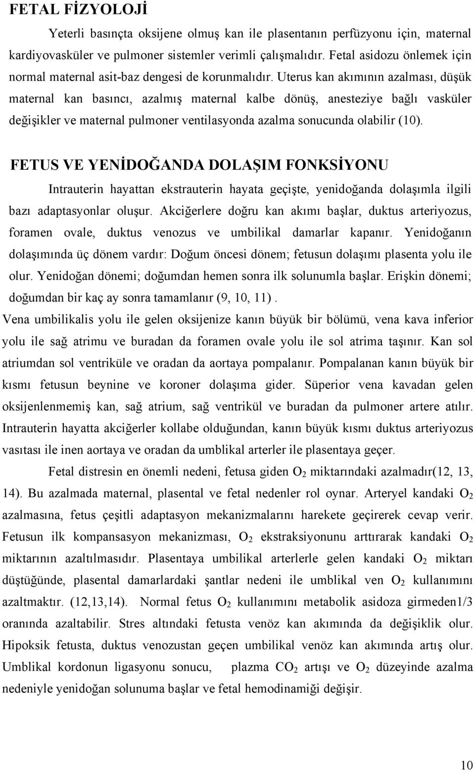 Uterus kan akımının azalması, düşük maternal kan basıncı, azalmış maternal kalbe dönüş, anesteziye bağlı vasküler değişikler ve maternal pulmoner ventilasyonda azalma sonucunda olabilir (10).