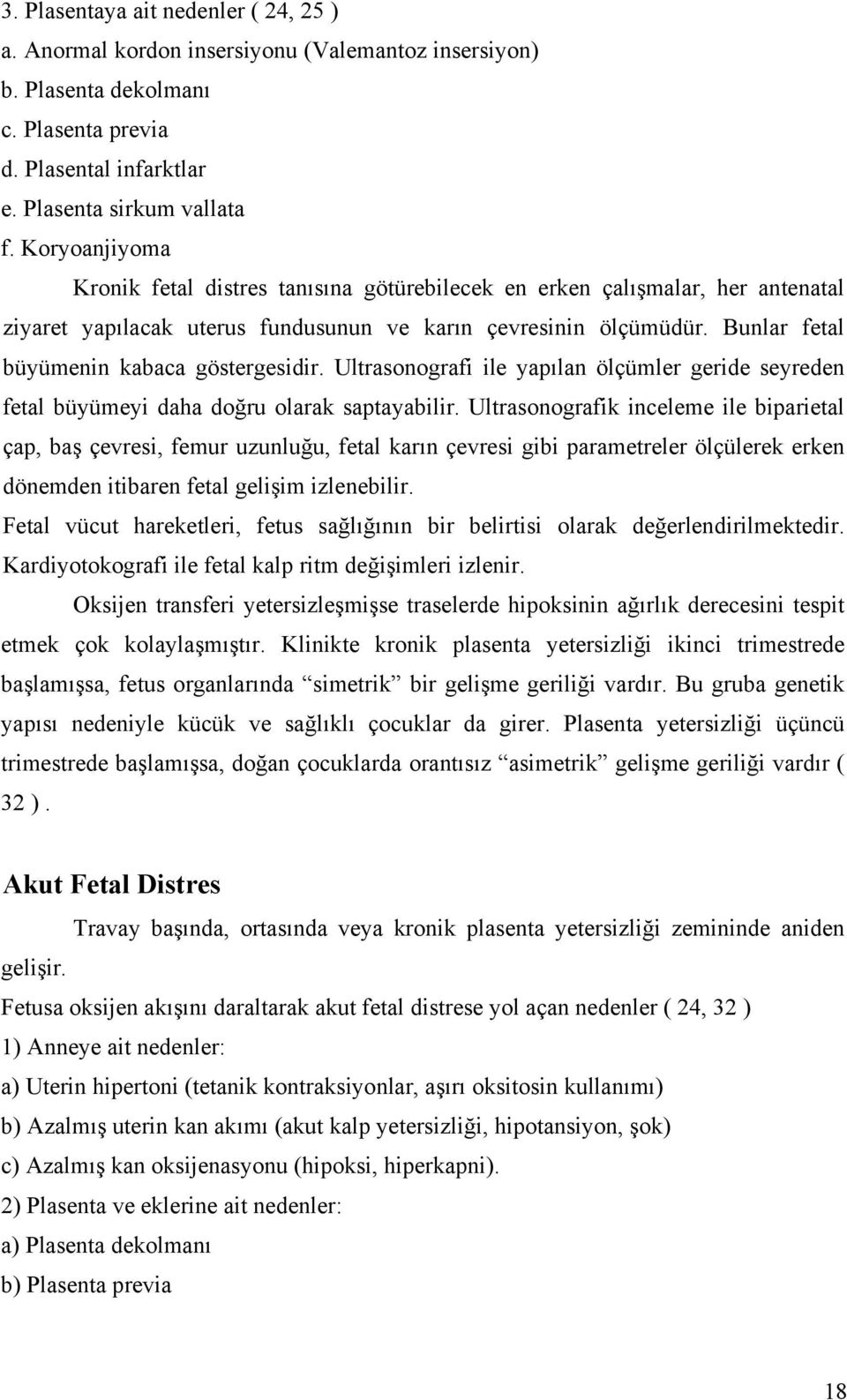 Bunlar fetal büyümenin kabaca göstergesidir. Ultrasonografi ile yapılan ölçümler geride seyreden fetal büyümeyi daha doğru olarak saptayabilir.