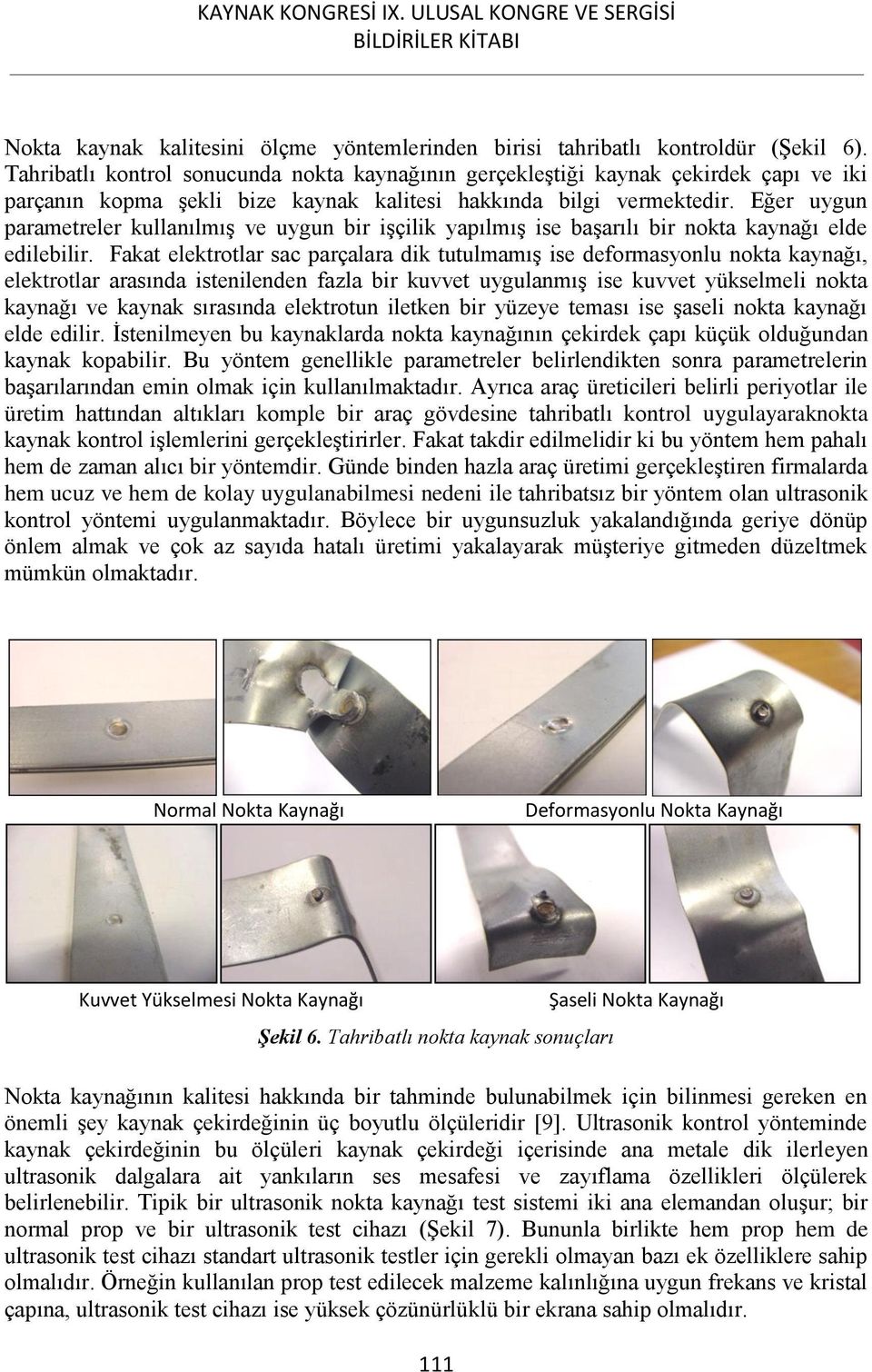 Eğer uygun parametreler kullanılmış ve uygun bir işçilik yapılmış ise başarılı bir nokta kaynağı elde edilebilir.