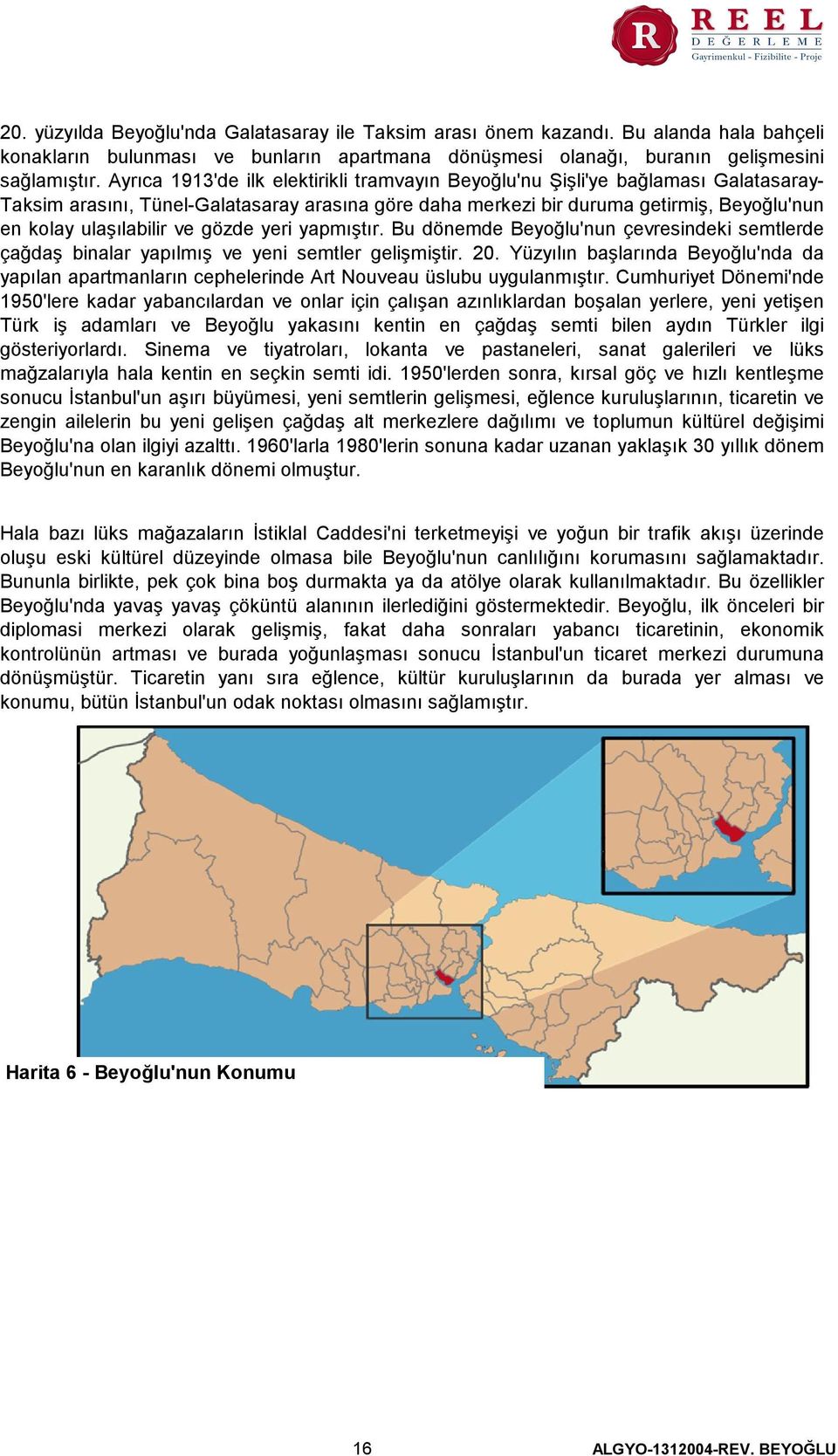 ve gözde yeri yapmıştır. Bu dönemde Beyoğlu'nun çevresindeki semtlerde çağdaş binalar yapılmış ve yeni semtler gelişmiştir. 20.