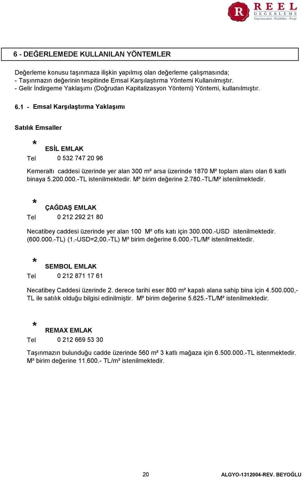 1 - Emsal Karşılaştırma Yaklaşımı Satılık Emsaller Tel ESİL EMLAK 0 532 747 20 96 Kemeraltı caddesi üzerinde yer alan 300 m² arsa üzerinde 1870 M² toplam alanı olan 6 katlı binaya 5.200.000.