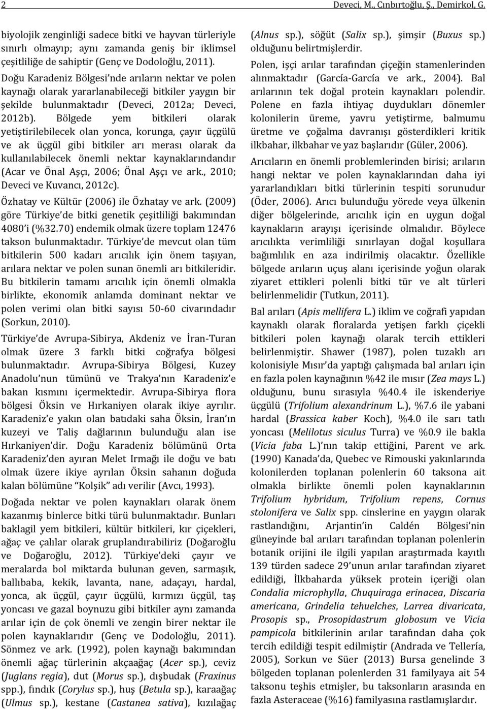 Bölgede yem bitkileri olarak yetiştirilebilecek olan yonca, korunga, çayır üçgülü ve ak üçgül gibi bitkiler arı merası olarak da kullanılabilecek önemli nektar kaynaklarındandır (Acar ve Önal Aşçı,