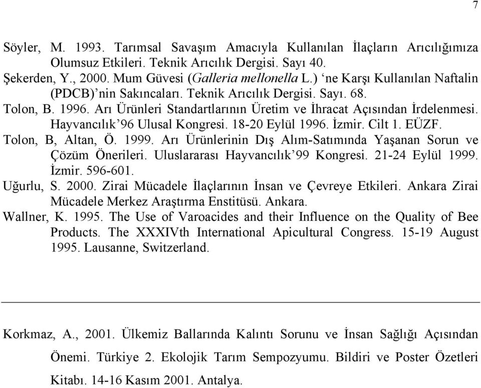 Hayvancılık 96 Ulusal Kongresi. 18-20 Eylül 1996. İzmir. Cilt 1. EÜZF. Tolon, B, Altan, Ö. 1999. Arı Ürünlerinin Dış Alım-Satımında Yaşanan Sorun ve Çözüm Önerileri.
