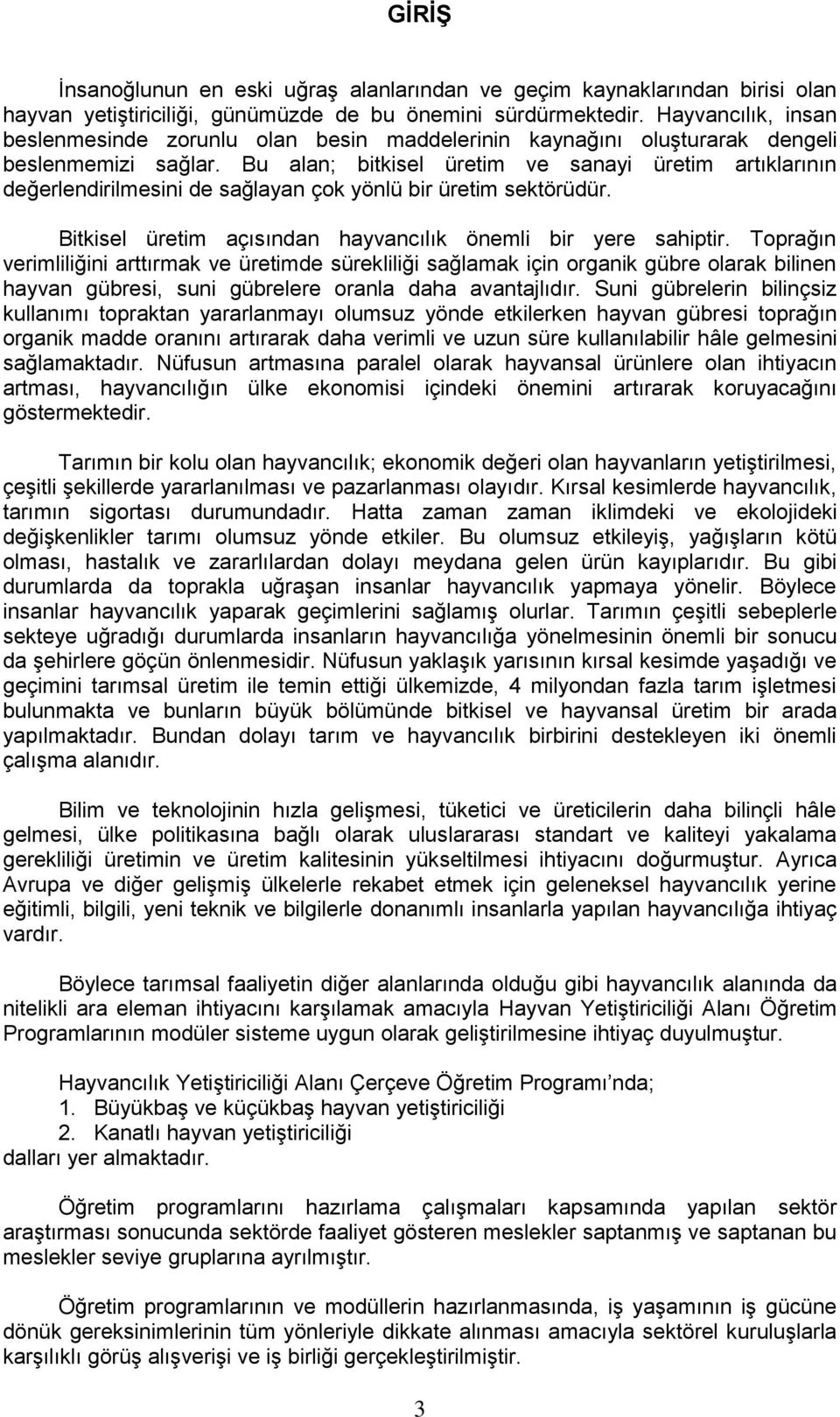 Bu alan; bitkisel üretim ve sanayi üretim artıklarının değerlendirilmesini de sağlayan çok yönlü bir üretim sektörüdür. Bitkisel üretim açısından hayvancılık önemli bir yere sahiptir.