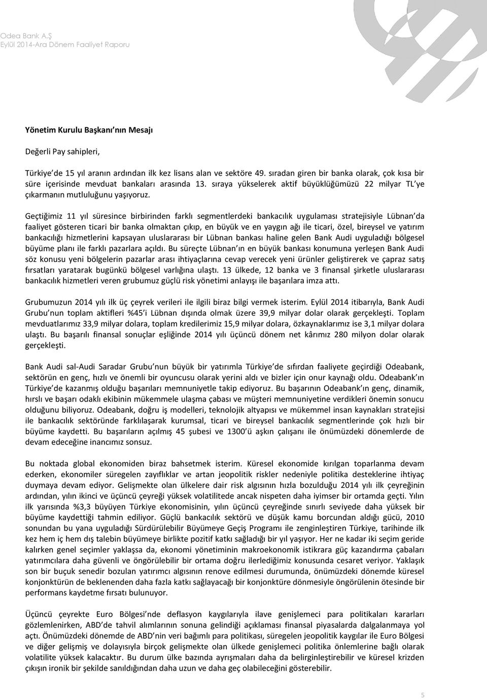 Geçtiğimiz 11 yıl süresince birbirinden farklı segmentlerdeki bankacılık uygulaması stratejisiyle Lübnan da faaliyet gösteren ticari bir banka olmaktan çıkıp, en büyük ve en yaygın ağı ile ticari,