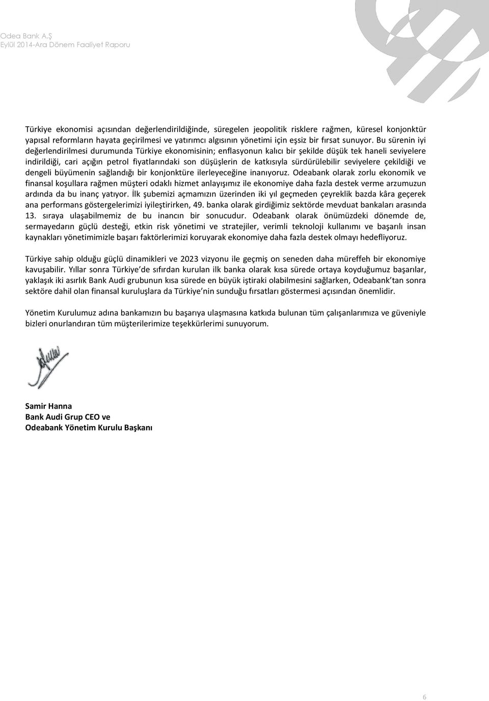 Bu sürenin iyi değerlendirilmesi durumunda Türkiye ekonomisinin; enflasyonun kalıcı bir şekilde düşük tek haneli seviyelere indirildiği, cari açığın petrol fiyatlarındaki son düşüşlerin de katkısıyla