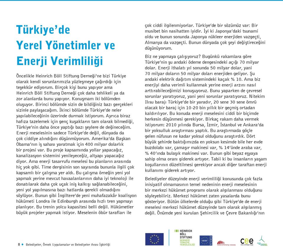 Birinci bölümde sizin de bildiğiniz bazı gerçekleri sizinle paylaşacağım. İkinci bölümde Türkiye de neler yapılabileceğinin üzerinde durmak istiyorum.