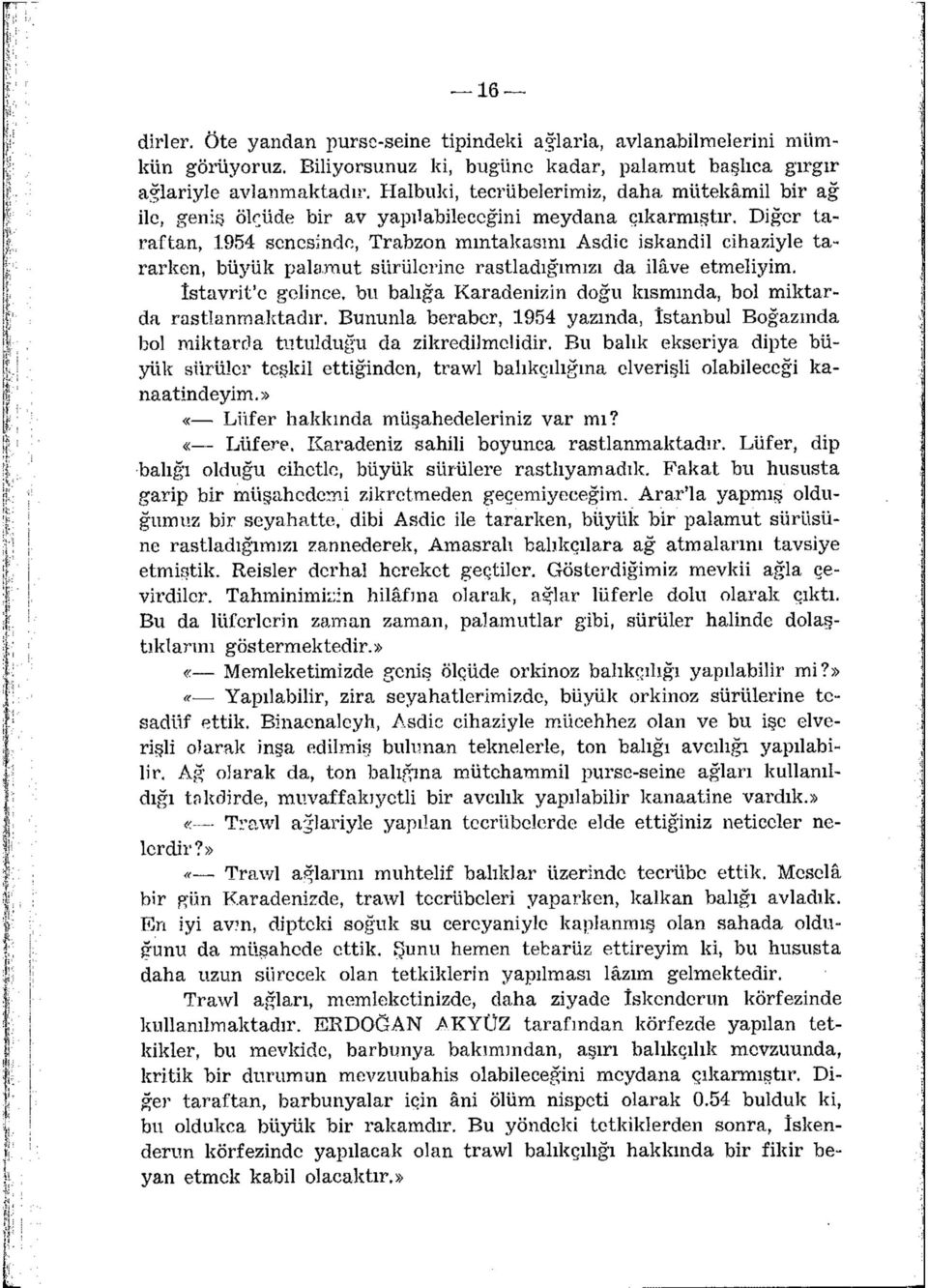Diğer taraftan, 1954 senesinde, Trabzon mmtakasmı Asdic iskandil cihaziyle tararken, büyük palamut sürülerine rastladığımızı da ilâve etmeliyim.