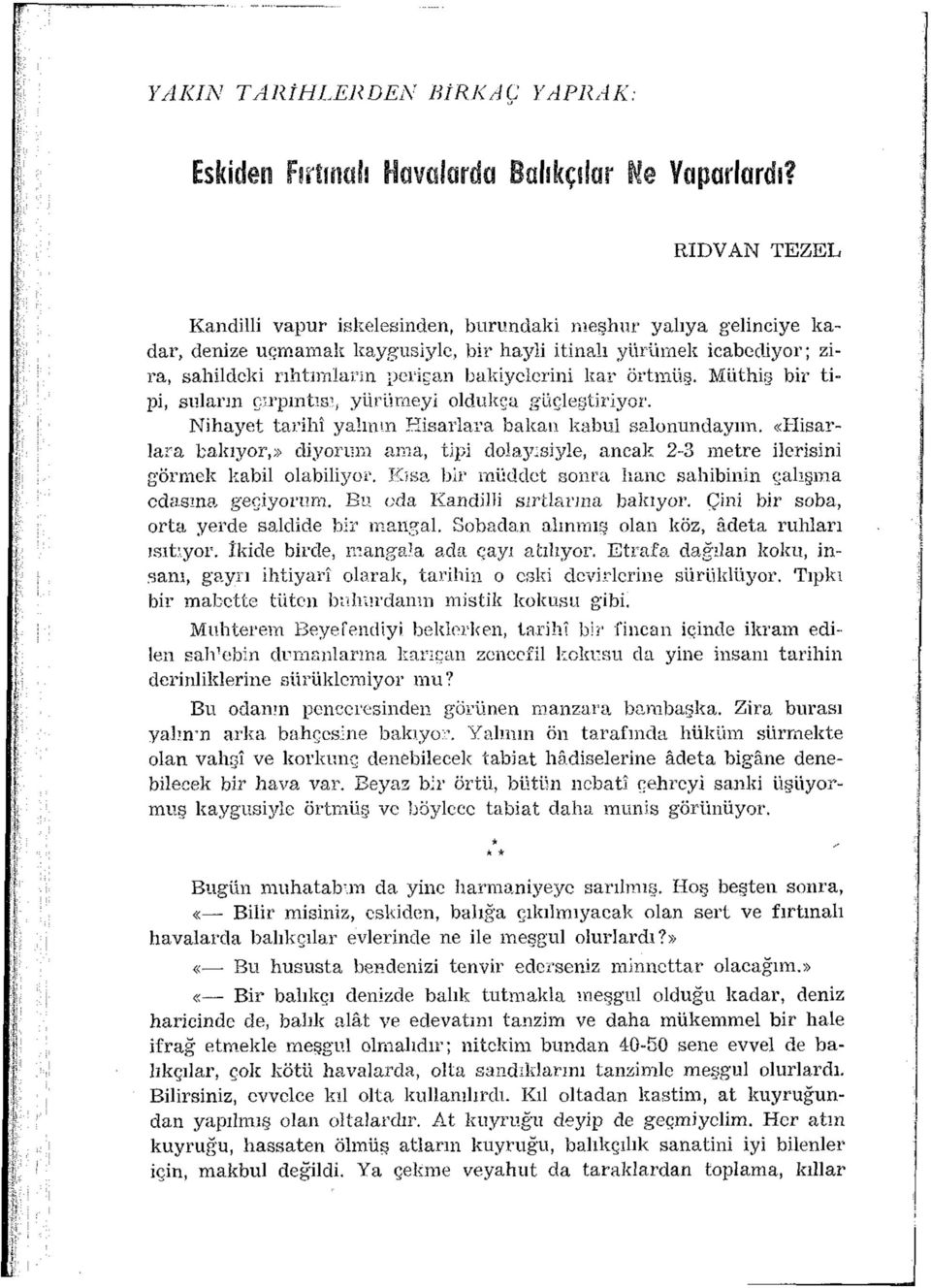 kar örtmüş. Müthiş bir tipi, suların çırpıntısı, yürümeyi oldukça güçleştiriyor. Nihayet tarihî yalının Hisarlara bakan kabul salonundayım.