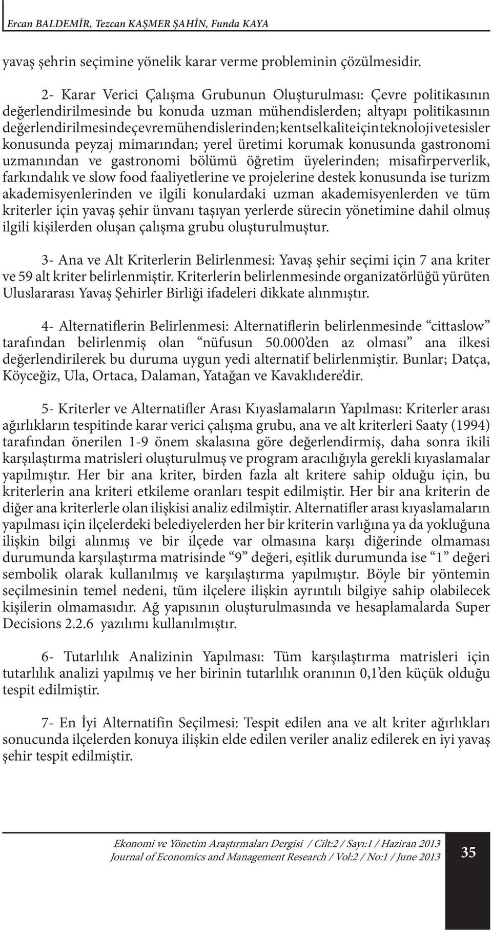 kalite için teknoloji ve tesisler konusunda peyzaj mimarından; yerel üretimi korumak konusunda gastronomi uzmanından ve gastronomi bölümü öğretim üyelerinden; misafirperverlik, farkındalık ve slow