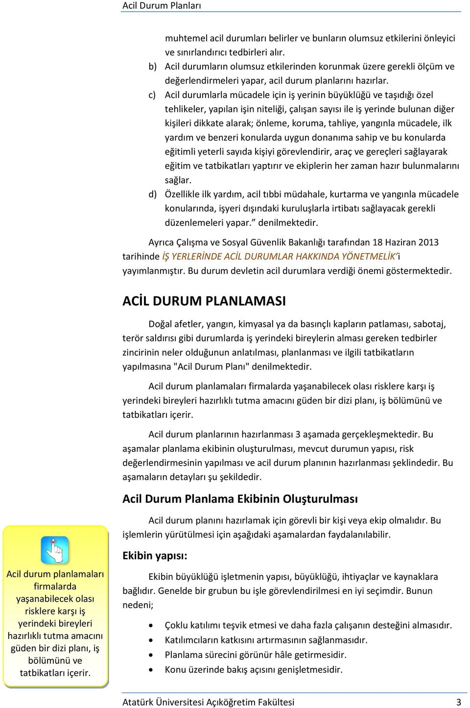 c) Acil durumlarla mücadele için iş yerinin büyüklüğü ve taşıdığı özel tehlikeler, yapılan işin niteliği, çalışan sayısı ile iş yerinde bulunan diğer kişileri dikkate alarak; önleme, koruma, tahliye,