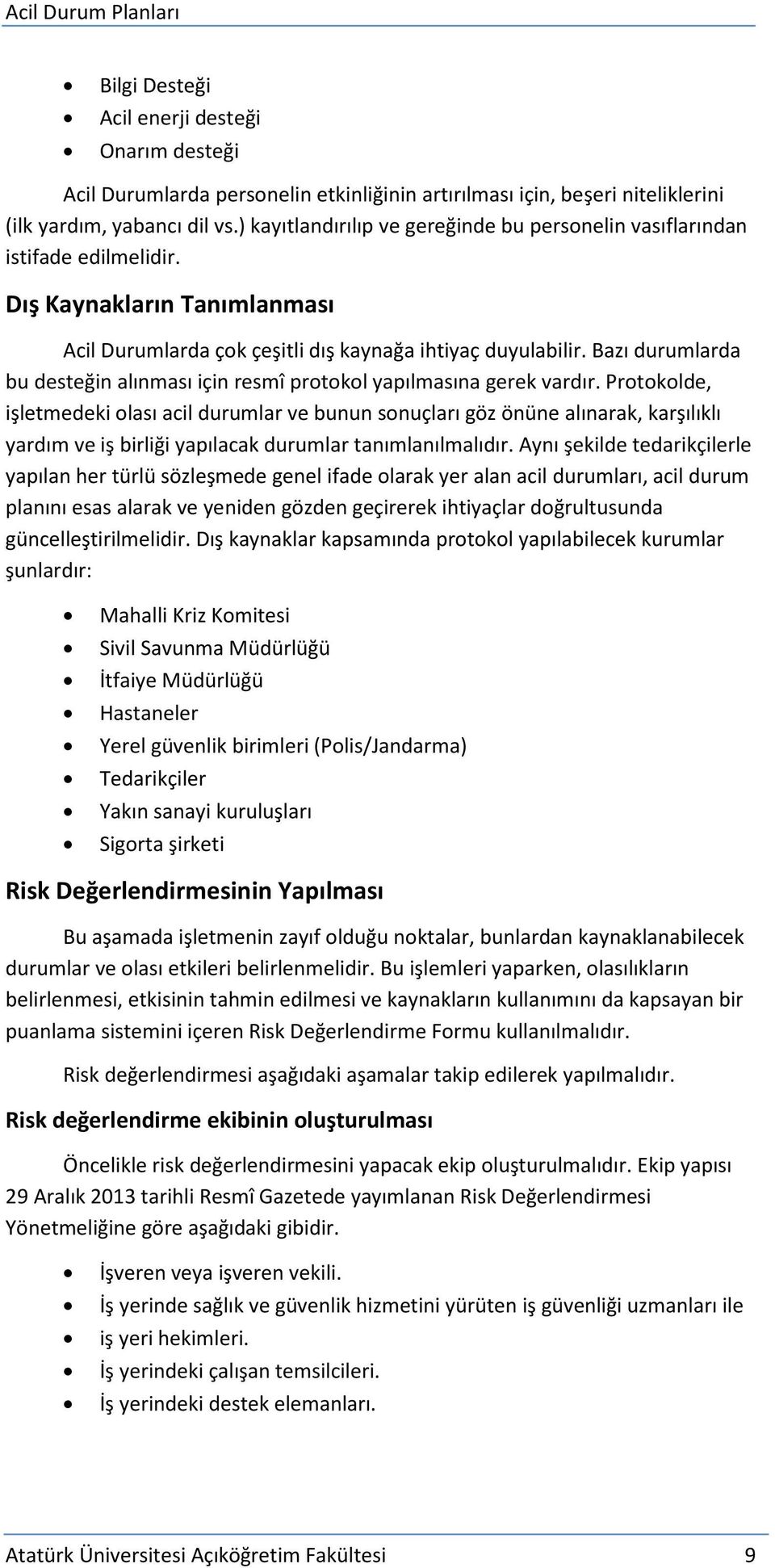 Bazı durumlarda bu desteğin alınması için resmî protokol yapılmasına gerek vardır.