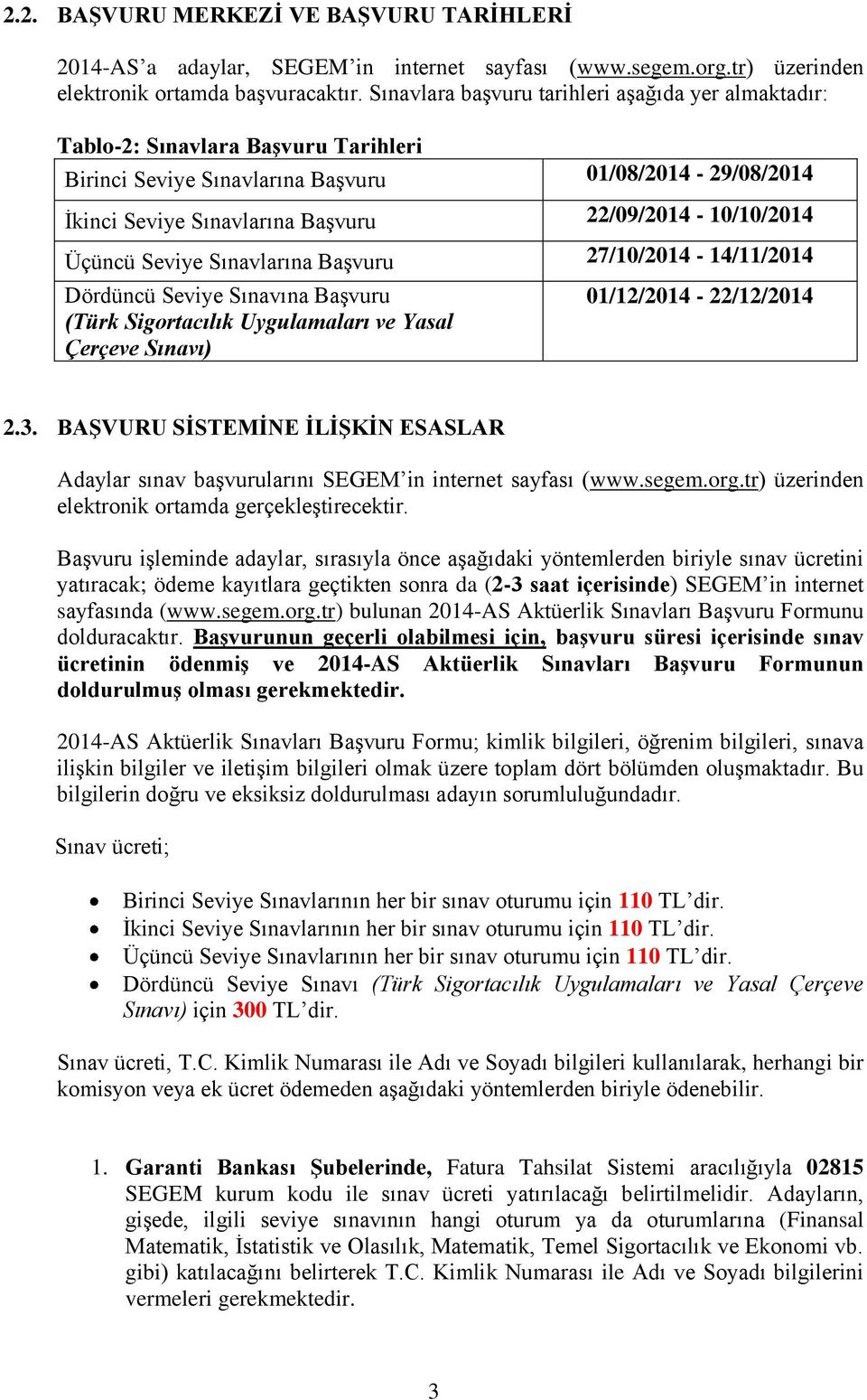 22/09/2014-10/10/2014 Üçüncü Seviye Sınavlarına Başvuru 27/10/2014-14/11/2014 Dördüncü Seviye Sınavına Başvuru (Türk Sigortacılık Uygulamaları ve Yasal Çerçeve Sınavı) 01/12/2014-22/12/2014 2.3.