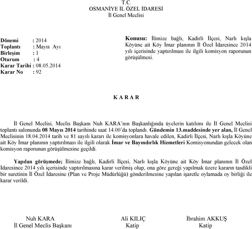 , Meclis Başkanı Nuh KARA nın Başkanlığında üyelerin katılımı ile toplantı salonunda 08 Mayıs 2014 tarihinde saat 14.00 da toplandı. Gündemin 13.maddesinde yer alan, İl Genel Meclisinin 18.04.