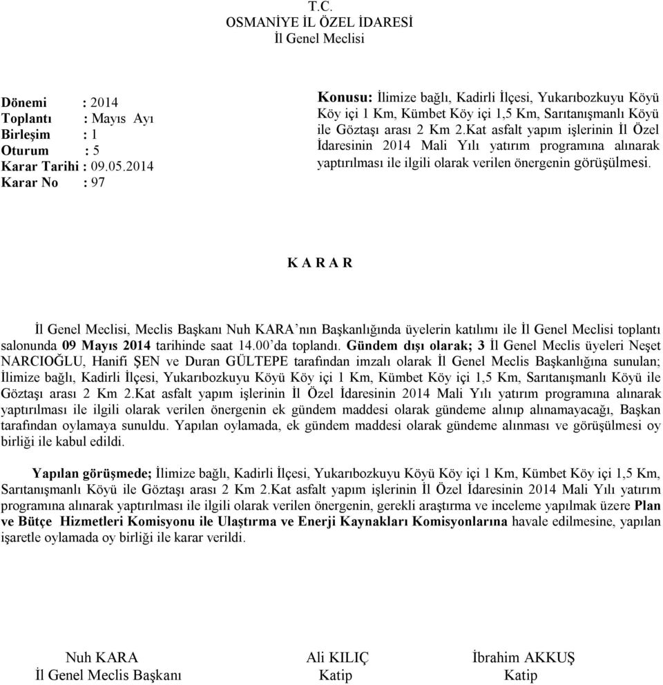 , Meclis Başkanı Nuh KARA nın Başkanlığında üyelerin katılımı ile toplantı salonunda 09 Mayıs 2014 tarihinde saat 14.00 da toplandı.