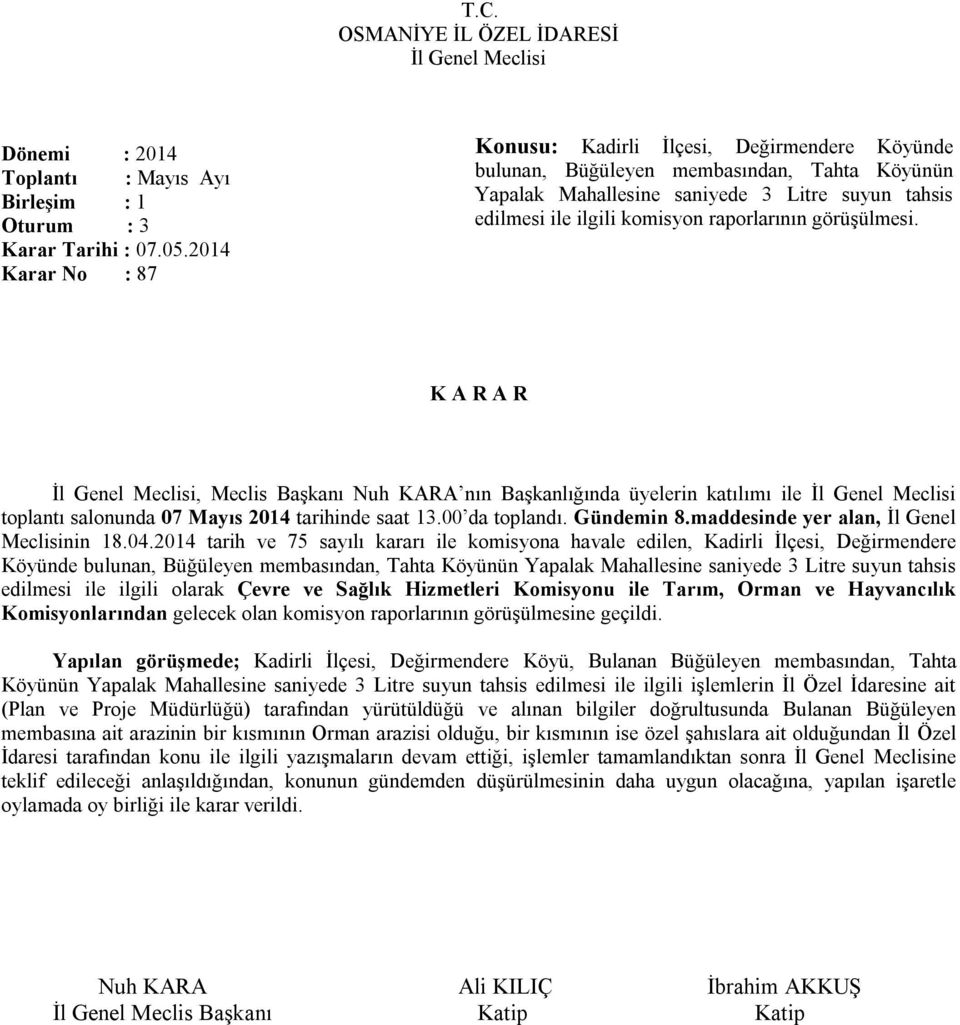 raporlarının görüşülmesi., Meclis Başkanı Nuh KARA nın Başkanlığında üyelerin katılımı ile toplantı salonunda 07 Mayıs 2014 tarihinde saat 13.00 da toplandı. Gündemin 8.