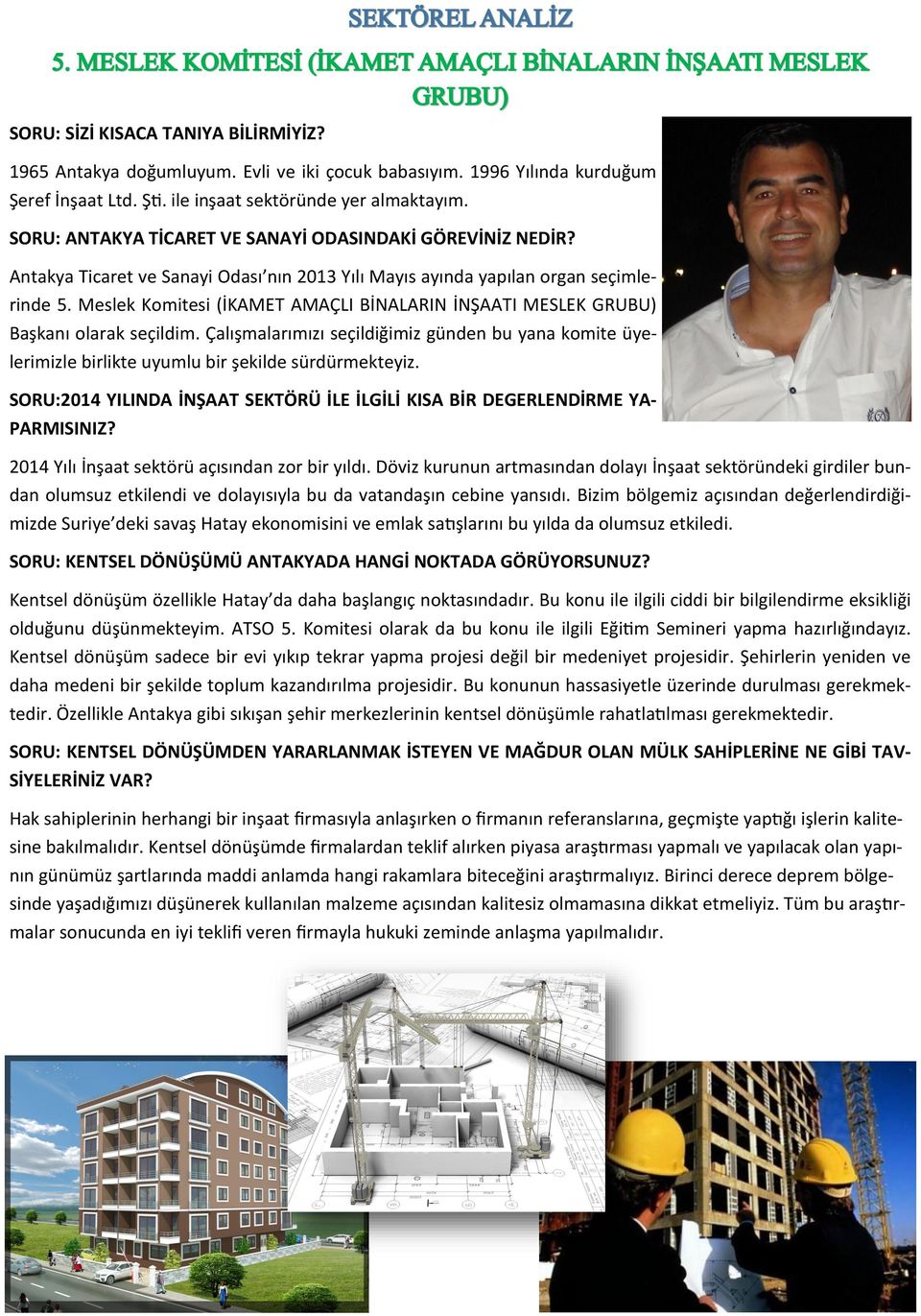 Meslek Komitesi (İKAMET AMAÇLI BİNALARIN İNŞAATI MESLEK GRUBU) Başkanı olarak seçildim. Çalışmalarımızı seçildiğimiz günden bu yana komite üyelerimizle birlikte uyumlu bir şekilde sürdürmekteyiz.