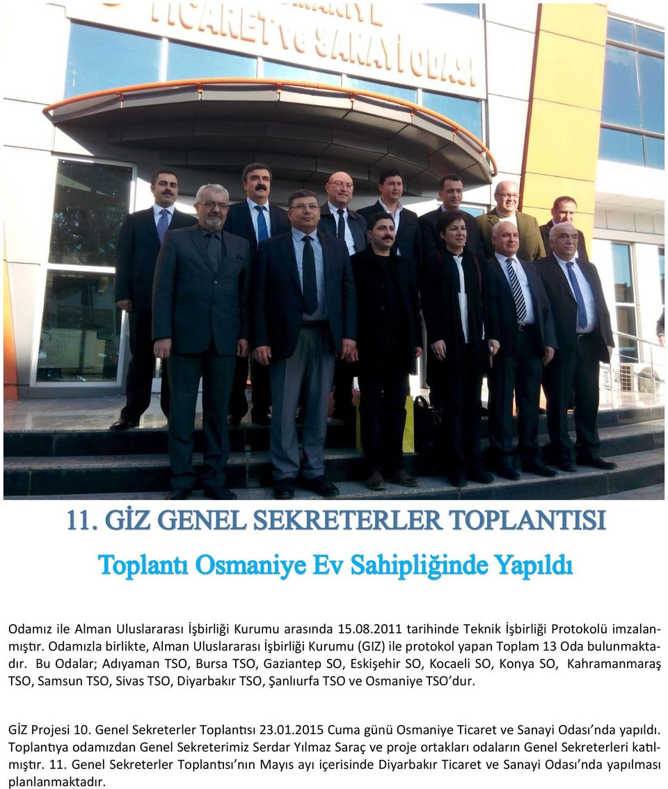 Bu Odalar; Adıyaman TSO, Bursa TSO, Gaziantep SO, Eskişehir SO, Kocaeli SO, Konya SO, Kahramanmaraş TSO, Samsun TSO, Sivas TSO, Diyarbakır TSO, Şanlıurfa TSO ve Osmaniye TSO dur.