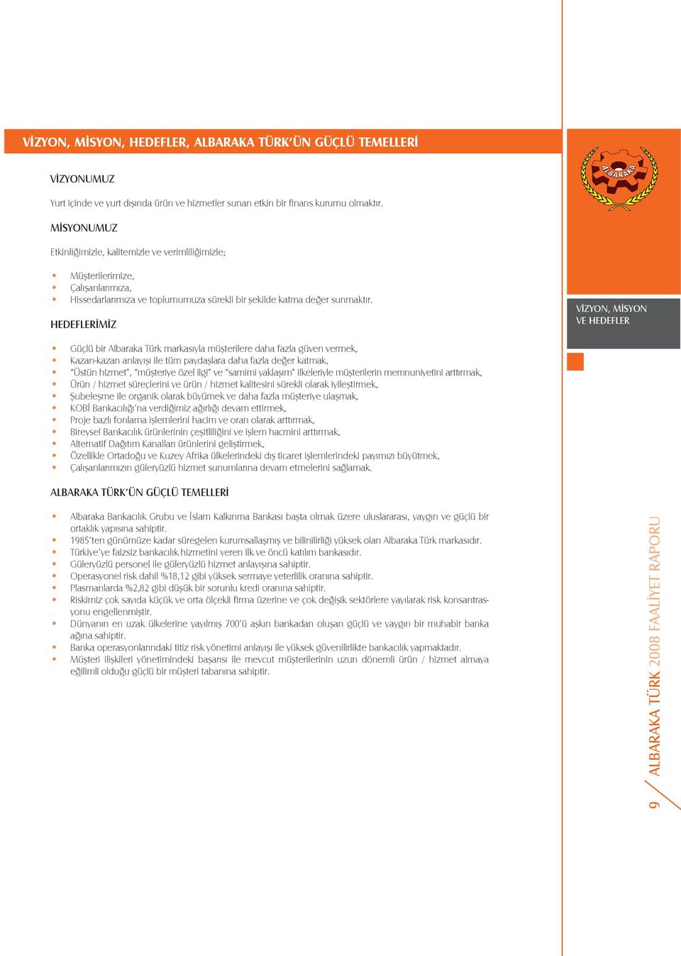 HEDEFLER M Z VİZYON, MİSYON VE HEDEFLER Güçlü bir Albaraka Türk markasıyla müflterilere daha fazla güven vermek, Kazan-kazan anlayıflı ile tüm paydafllara daha fazla de er katmak, Üstün hizmet,