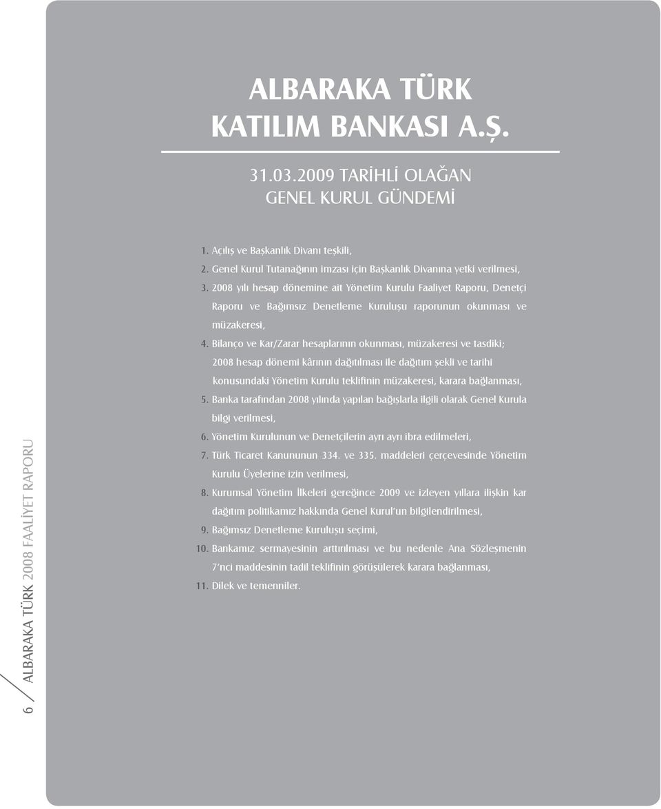 Bilanço ve Kar/Zarar hesaplarının okunması, müzakeresi ve tasdiki; 2008 hesap dönemi kârının dağıtılması ile dağıtım şekli ve tarihi konusundaki Yönetim Kurulu teklifinin müzakeresi, karara