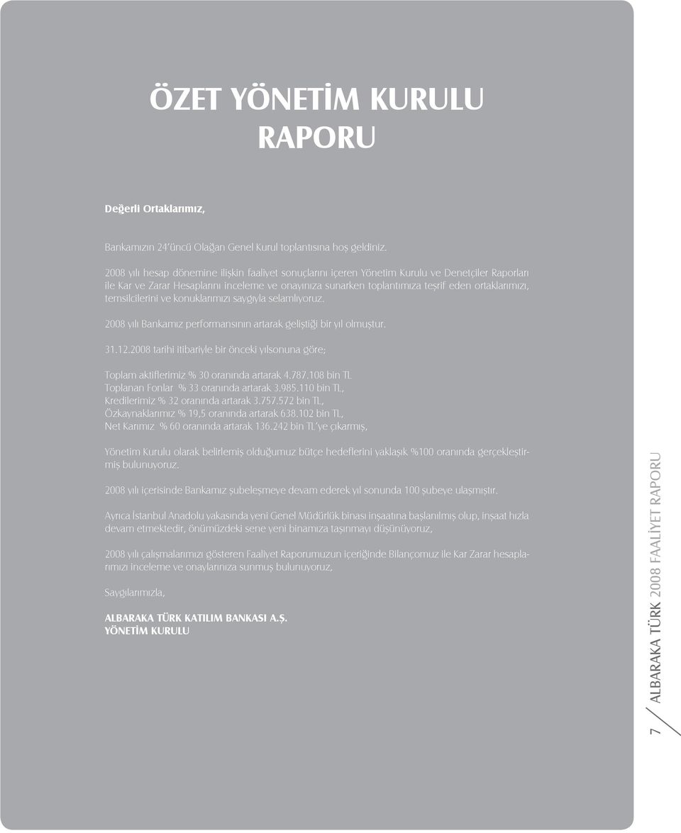 temsilcilerini ve konuklarımızı saygıyla selamlıyoruz. 2008 yılı Bankamız performansının artarak geliştiği bir yıl olmuştur. 31.12.