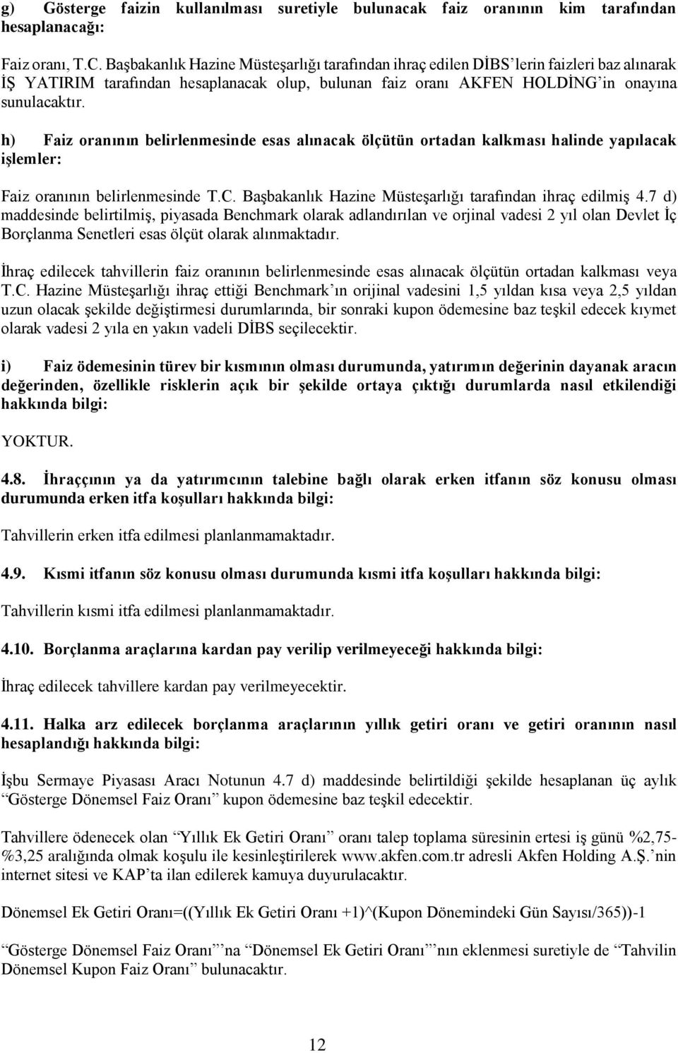 h) Faiz oranının belirlenmesinde esas alınacak ölçütün ortadan kalkması halinde yapılacak işlemler: Faiz oranının belirlenmesinde T.C. Başbakanlık Hazine Müsteşarlığı tarafından ihraç edilmiş 4.