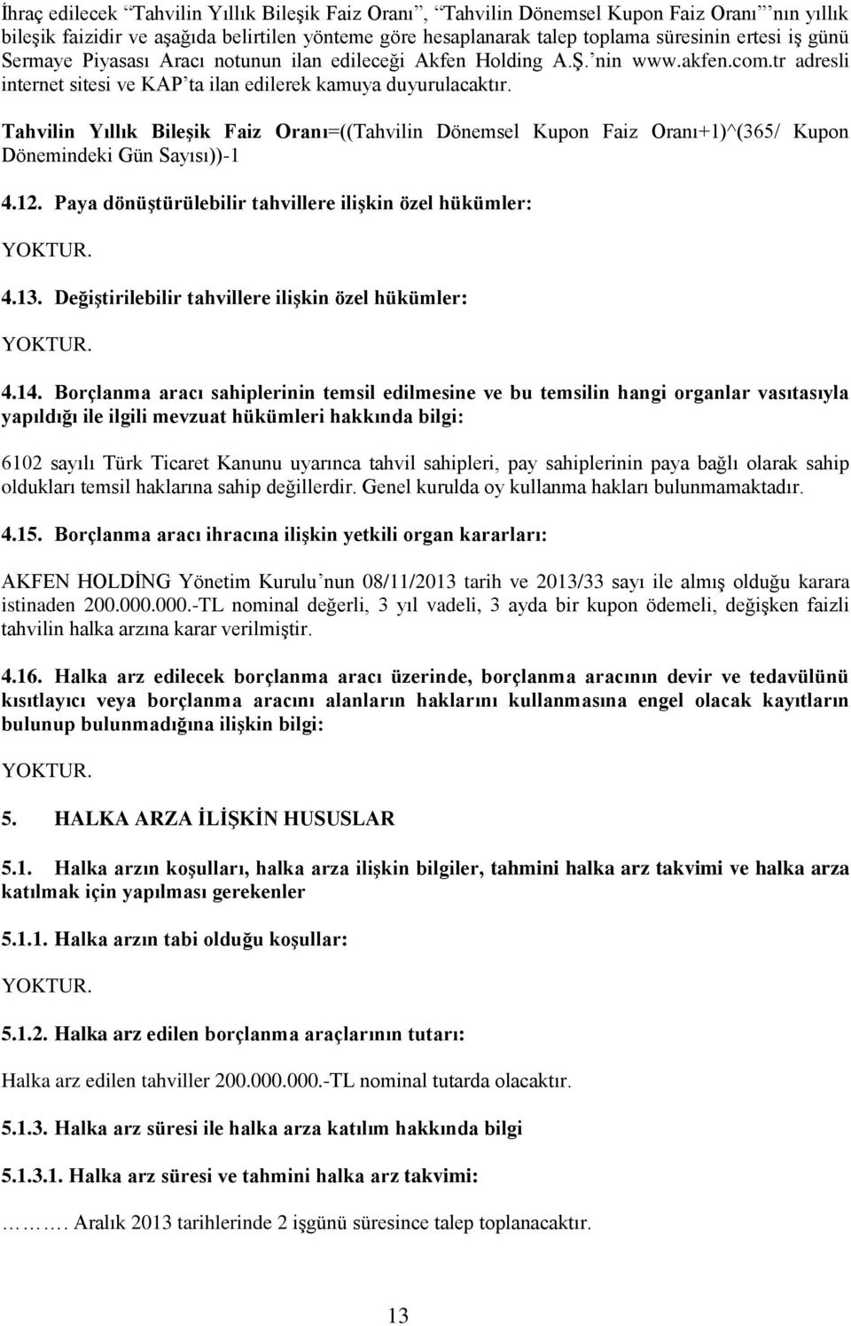 Tahvilin Yıllık Bileşik Faiz Oranı=((Tahvilin Dönemsel Kupon Faiz Oranı+1)^(365/ Kupon Dönemindeki Gün Sayısı))-1 4.12. Paya dönüştürülebilir tahvillere ilişkin özel hükümler: YOKTUR. 4.13.