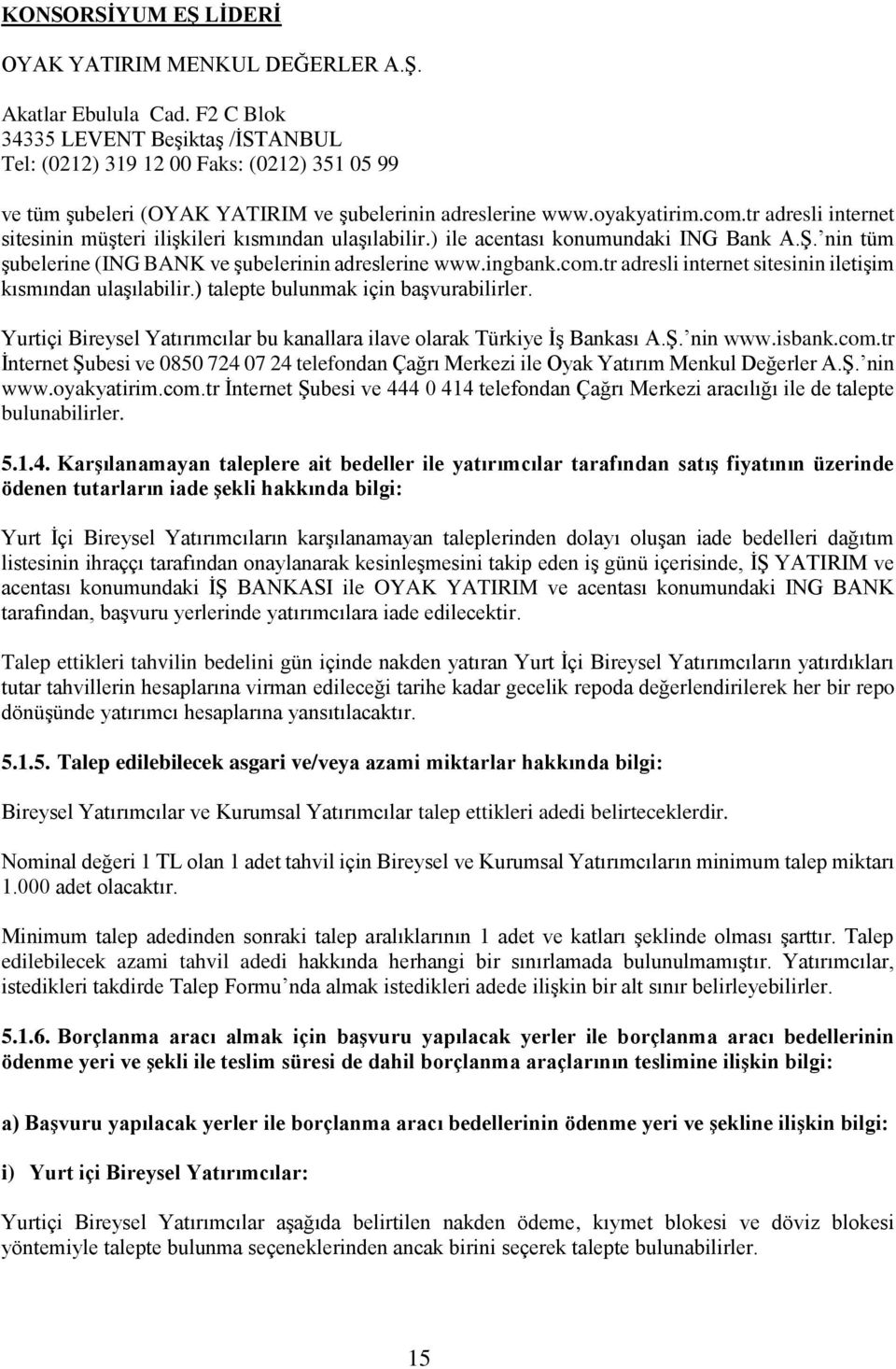 tr adresli internet sitesinin müşteri ilişkileri kısmından ulaşılabilir.) ile acentası konumundaki ING Bank A.Ş. nin tüm şubelerine (ING BANK ve şubelerinin adreslerine www.ingbank.com.