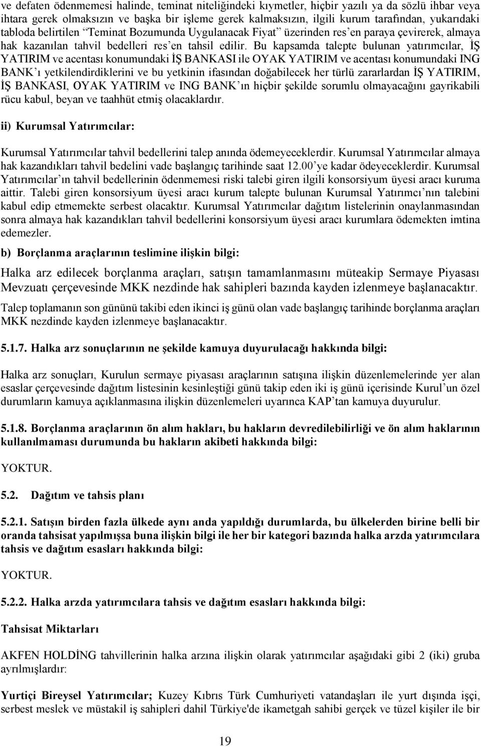 Bu kapsamda talepte bulunan yatırımcılar, İŞ YATIRIM ve acentası konumundaki İŞ BANKASI ile OYAK YATIRIM ve acentası konumundaki ING BANK ı yetkilendirdiklerini ve bu yetkinin ifasından doğabilecek