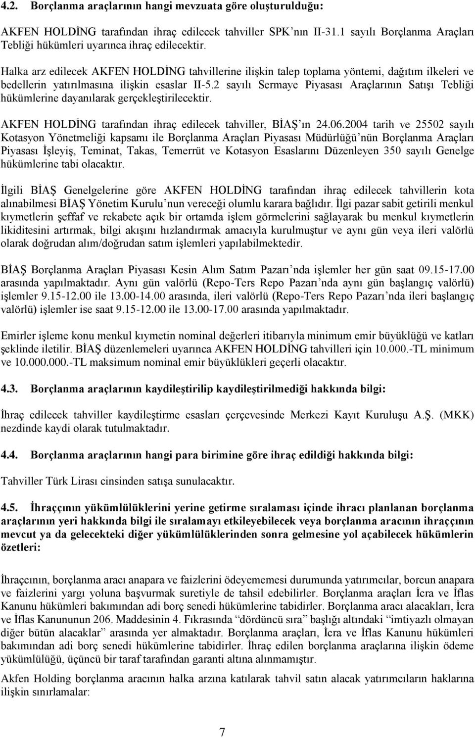 2 sayılı Sermaye Piyasası Araçlarının Satışı Tebliği hükümlerine dayanılarak gerçekleştirilecektir. AKFEN HOLDİNG tarafından ihraç edilecek tahviller, BİAŞ ın 24.06.