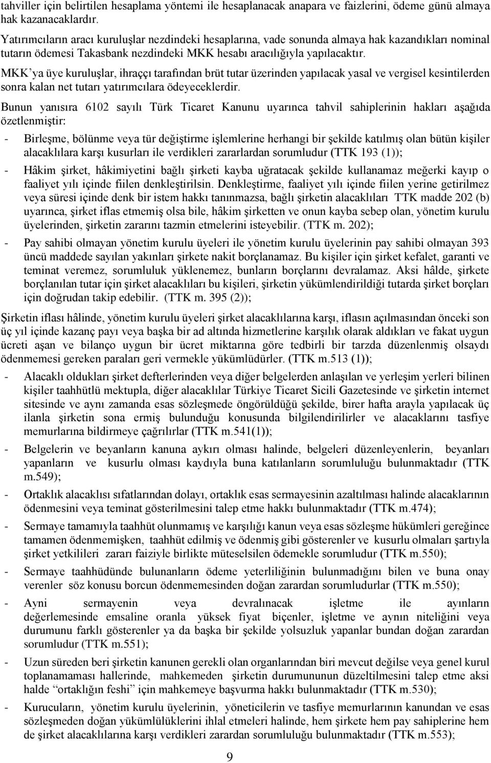 MKK ya üye kuruluşlar, ihraççı tarafından brüt tutar üzerinden yapılacak yasal ve vergisel kesintilerden sonra kalan net tutarı yatırımcılara ödeyeceklerdir.