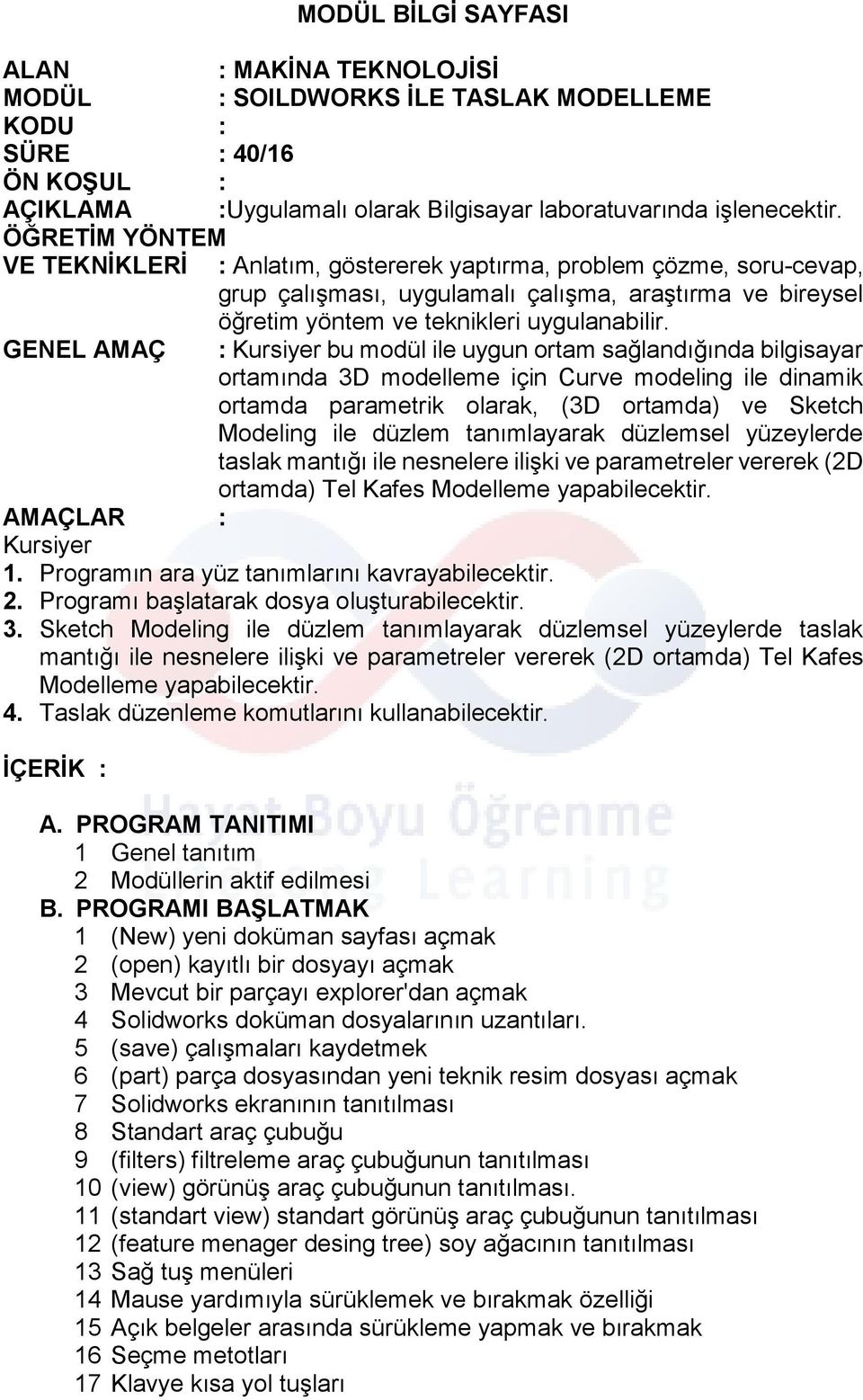 GENEL AMAÇ : Kursiyer bu modül ile uygun ortam sağlandığında bilgisayar ortamında 3D modelleme için Curve modeling ile dinamik ortamda parametrik olarak, (3D ortamda) ve Sketch Modeling ile düzlem