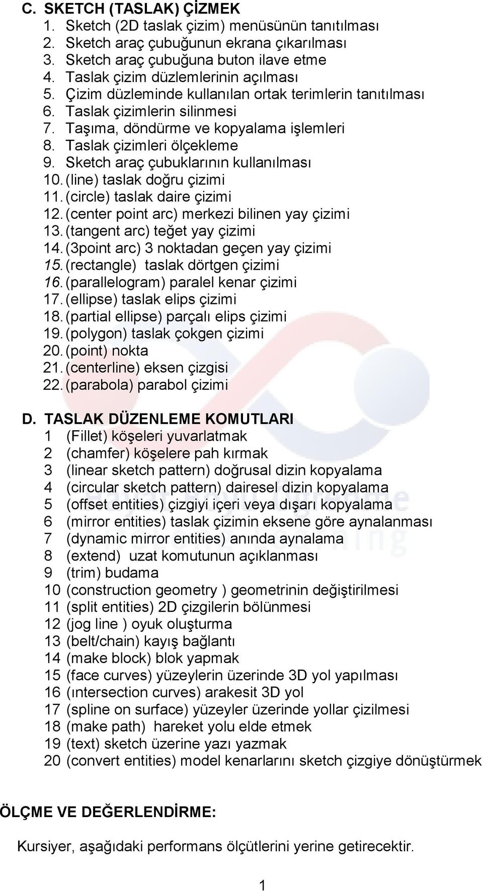 Taslak çizimleri ölçekleme 9. Sketch araç çubuklarının kullanılması 10. (line) taslak doğru çizimi 11. (circle) taslak daire çizimi 12. (center point arc) merkezi bilinen yay çizimi 13.