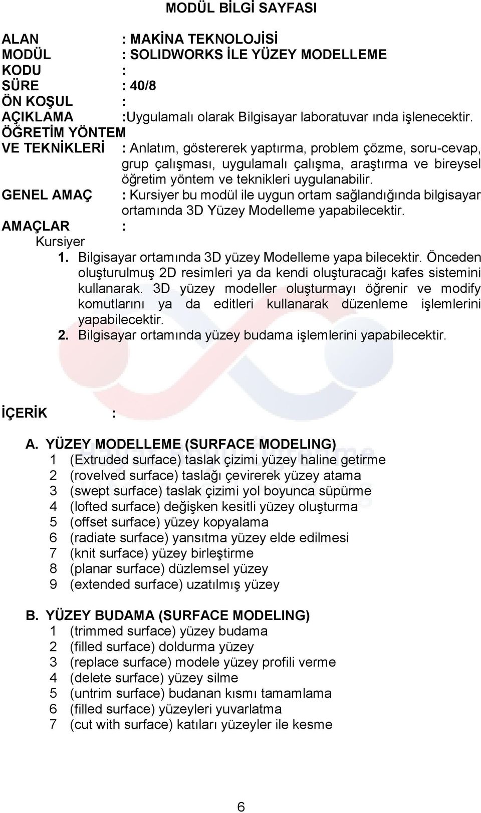 GENEL AMAÇ : Kursiyer bu modül ile uygun ortam sağlandığında bilgisayar ortamında 3D Yüzey Modelleme yapabilecektir. AMAÇLAR : Kursiyer 1. Bilgisayar ortamında 3D yüzey Modelleme yapa bilecektir.