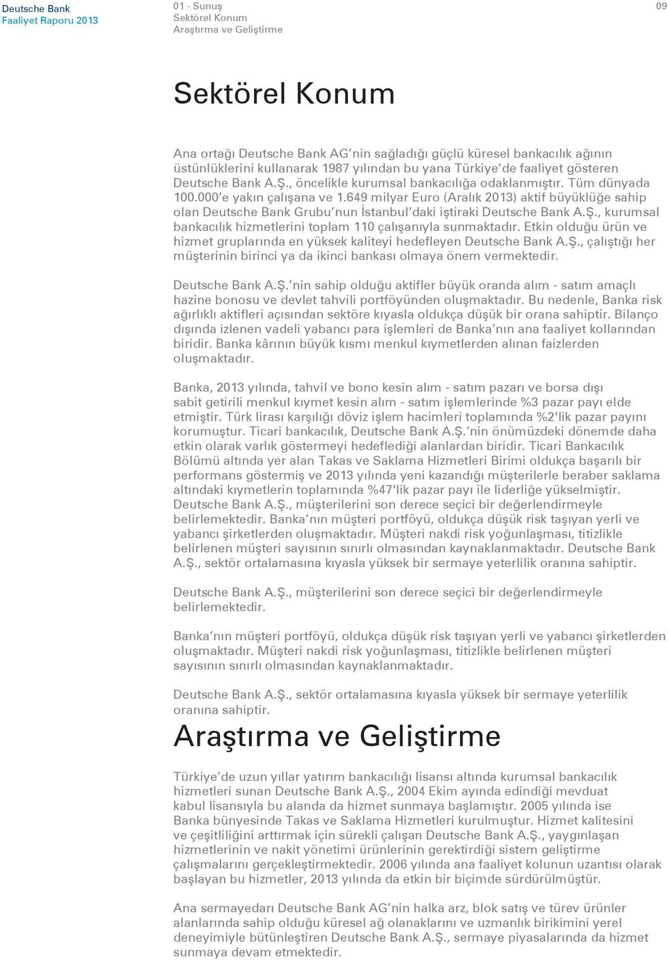 649 milyar Euro (Aralık 2013) aktif büyüklüğe sahip olan Deutsche Bank Grubu nun İstanbul daki iştiraki Deutsche Bank A.Ş., kurumsal bankacılık hizmetlerini toplam 110 çalışanıyla sunmaktadır.