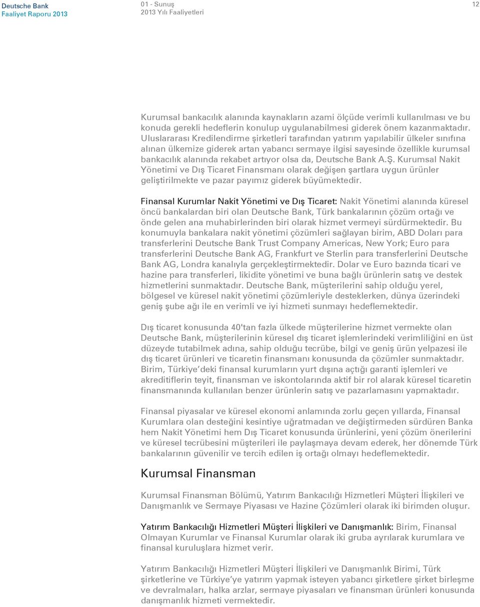 artıyor olsa da, Deutsche Bank A.Ş. Kurumsal Nakit Yönetimi ve Dış Ticaret Finansmanı olarak değişen şartlara uygun ürünler geliştirilmekte ve pazar payımız giderek büyümektedir.