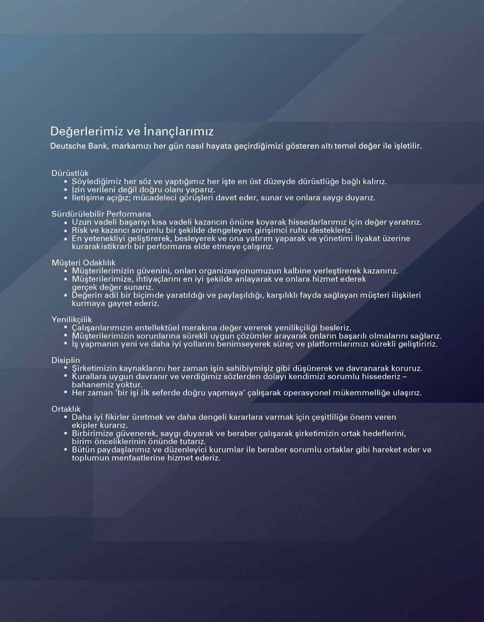 Sürdürülebilir Performans Uzun vadeli başarıyı kısa vadeli kazancın önüne koyarak hissedarlarımız için değer yaratırız. Risk ve kazancı sorumlu bir şekilde dengeleyen girişimci ruhu destekleriz.