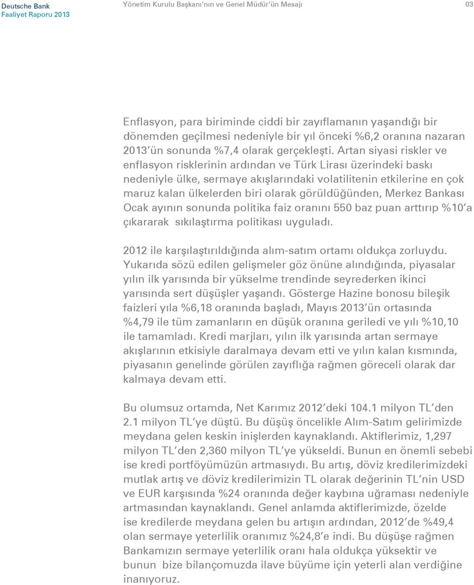 Artan siyasi riskler ve enflasyon risklerinin ardından ve Türk Lirası üzerindeki baskı nedeniyle ülke, sermaye akışlarındaki volatilitenin etkilerine en çok maruz kalan ülkelerden biri olarak