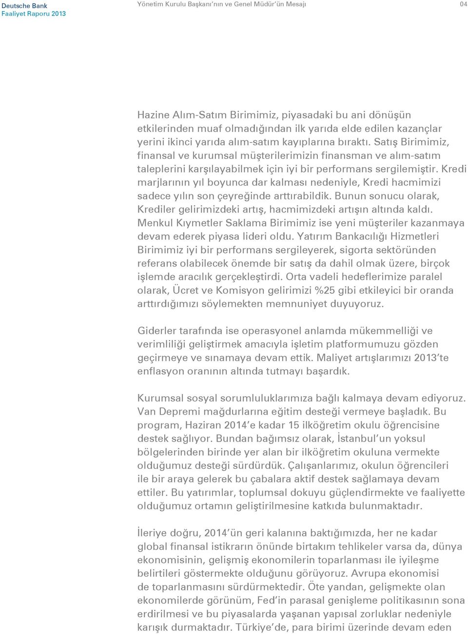 Kredi marjlarının yıl boyunca dar kalması nedeniyle, Kredi hacmimizi sadece yılın son çeyreğinde arttırabildik. Bunun sonucu olarak, Krediler gelirimizdeki artış, hacmimizdeki artışın altında kaldı.