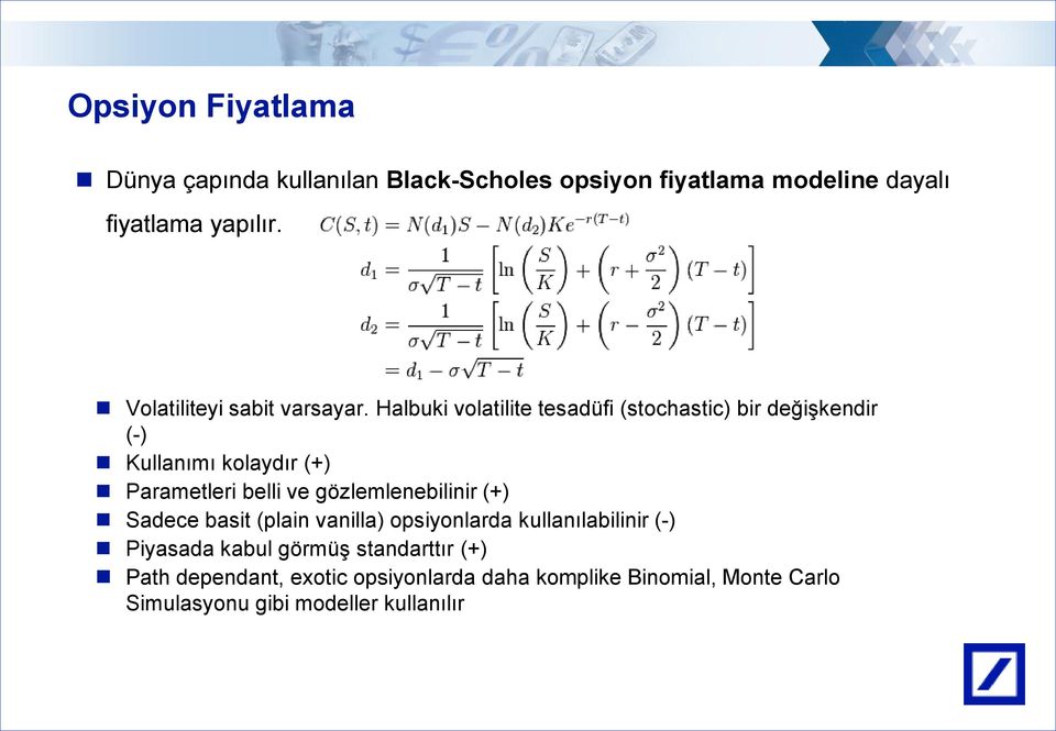 Halbuki volatilite tesadüfi (stochastic) bir değişkendir (-) Kullanımı kolaydır (+) Parametleri belli ve