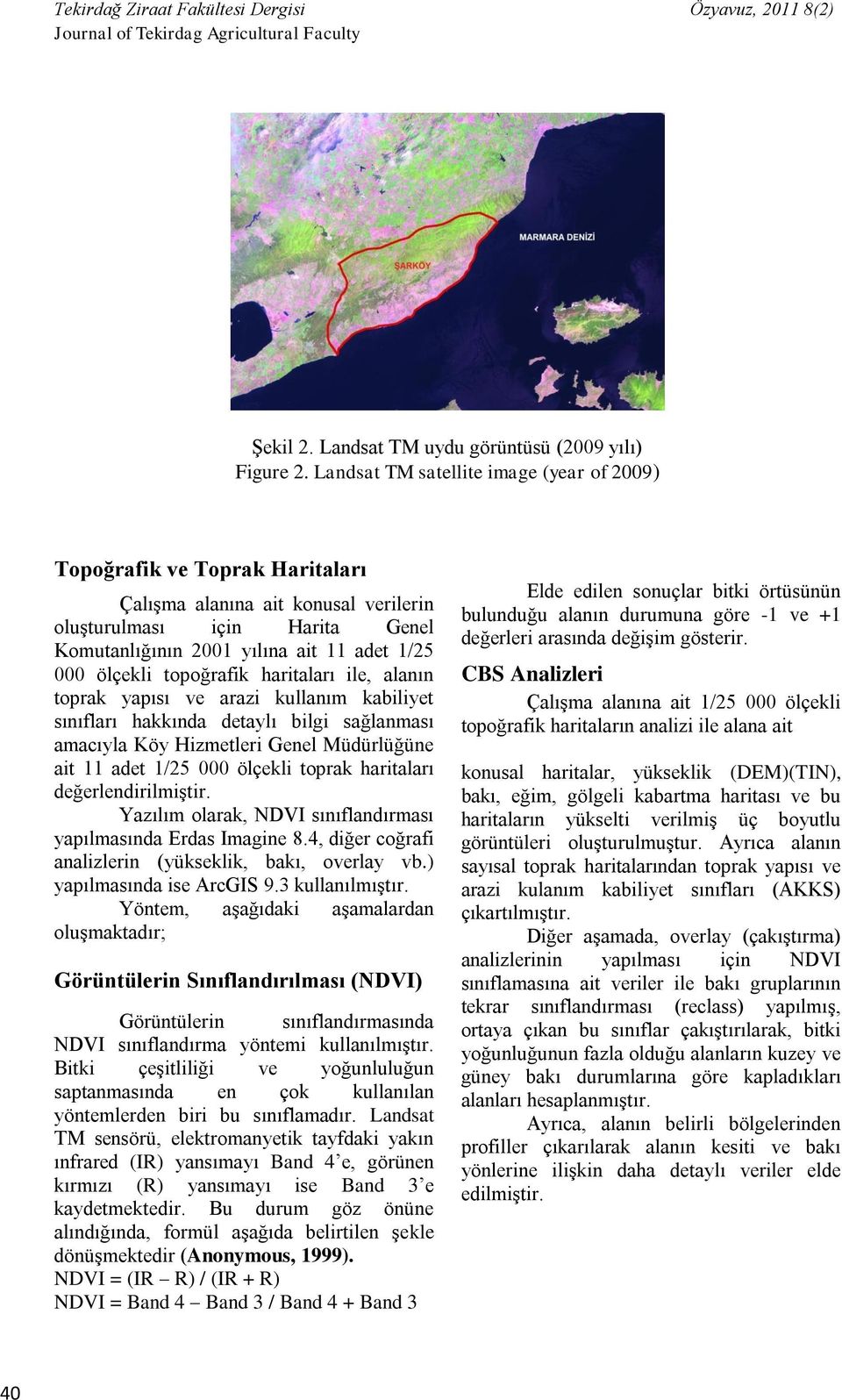 topoğrafik haritaları ile, alanın toprak yapısı ve arazi kullanım kabiliyet sınıfları hakkında detaylı bilgi sağlanması amacıyla Köy Hizmetleri Genel Müdürlüğüne ait 11 adet 1/25 000 ölçekli toprak