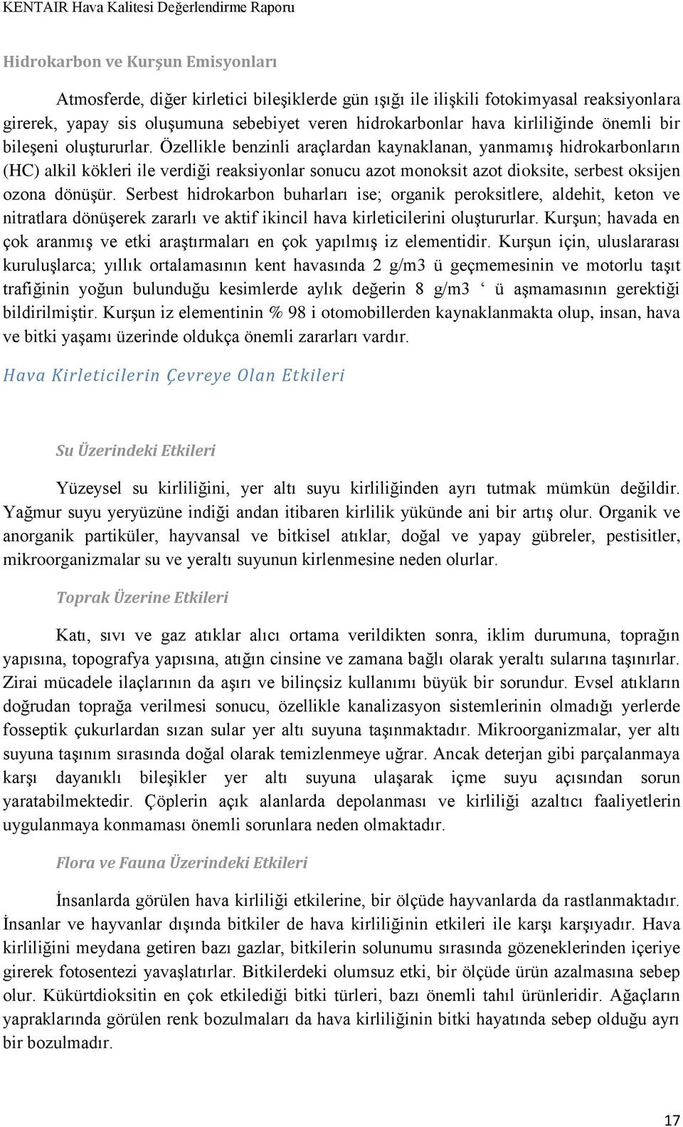 Özellikle benzinli araçlardan kaynaklanan, yanmamış hidrokarbonların (HC) alkil kökleri ile verdiği reaksiyonlar sonucu azot monoksit azot dioksite, serbest oksijen ozona dönüşür.