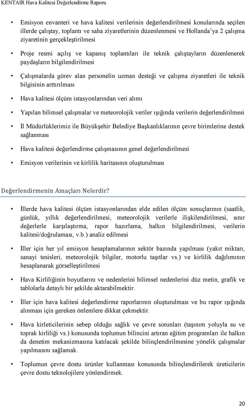 ziyaretleri ile teknik bilgisinin arttırılması Hava kalitesi ölçüm istasyonlarından veri alımı Yapılan bilimsel çalışmalar ve meteorolojik veriler ışığında verilerin değerlendirilmesi İl