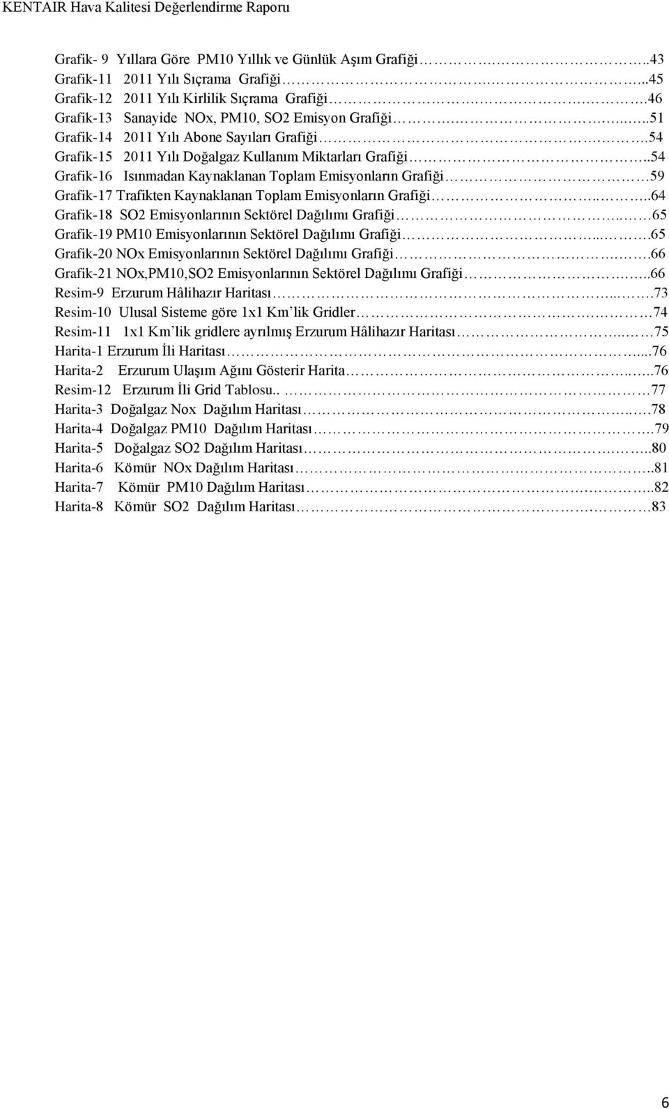 .54 Grafik-16 Isınmadan Kaynaklanan Toplam Emisyonların Grafiği 59 Grafik-17 Trafikten Kaynaklanan Toplam Emisyonların Grafiği....64 Grafik-18 SO2 Emisyonlarının Sektörel Dağılımı Grafiği.